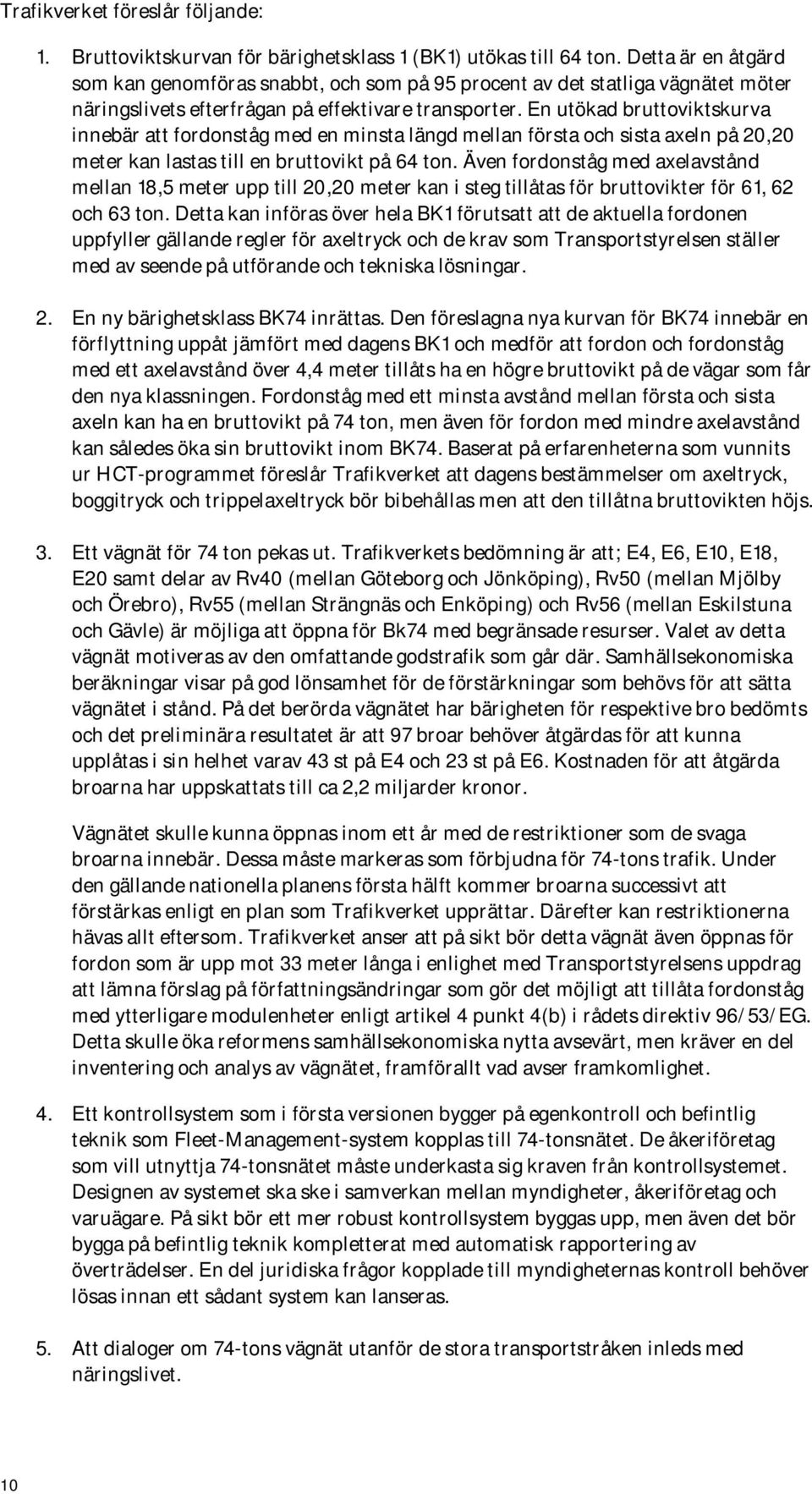 En utökad bruttoviktskurva innebär att fordonståg med en minsta längd mellan första och sista axeln på 20,20 meter kan lastas till en bruttovikt på 64 ton.