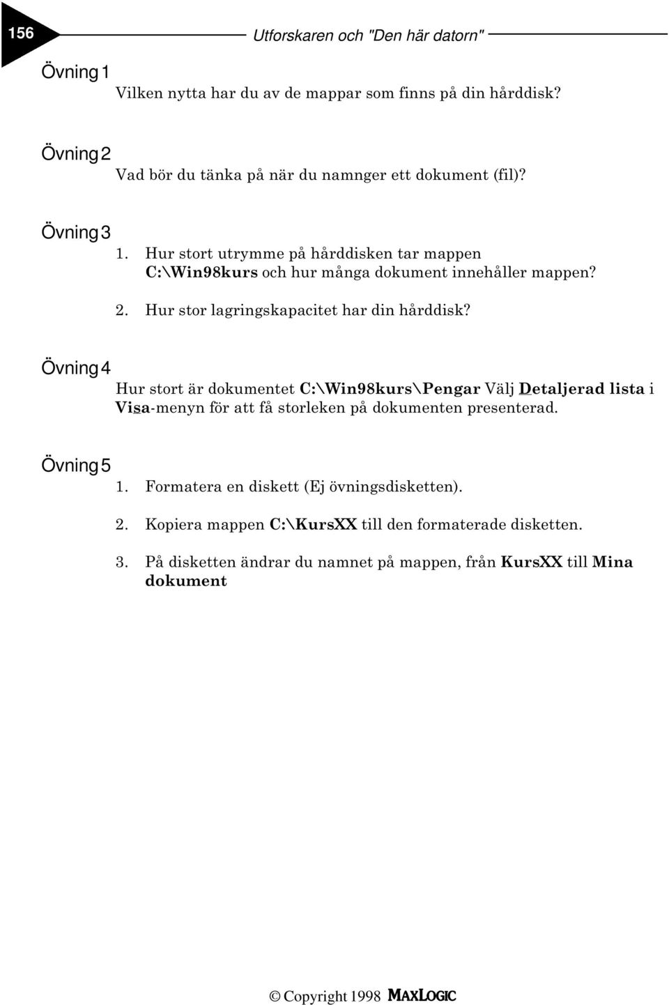 Hur stort utrymme på hårddisken tar mappen C:\Win98kurs och hur många dokument innehåller mappen? 2. Hur stor lagringskapacitet har din hårddisk?