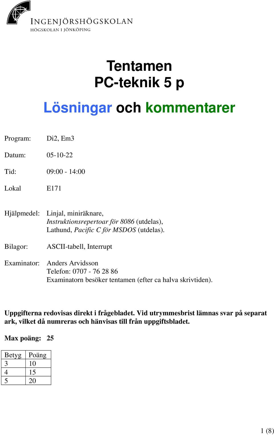 Bilagor: ASCII-tabell, Interrupt Examinator: Anders Arvidsson Telefon: 0707-76 28 86 Examinatorn besöker tentamen (efter ca halva