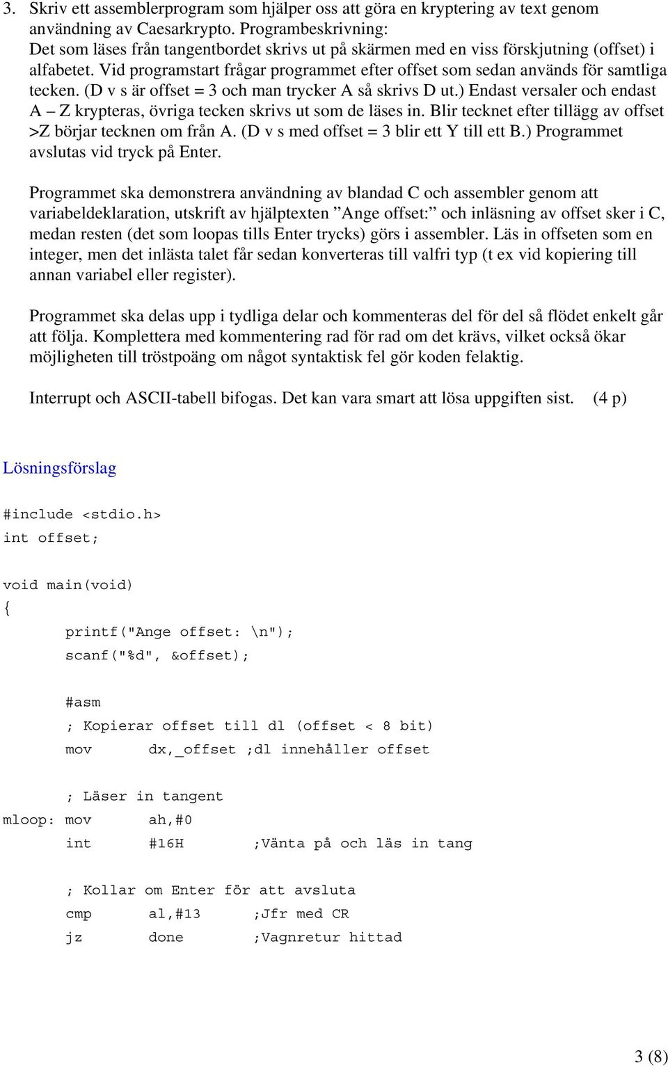 Vid programstart frågar programmet efter offset som sedan används för samtliga tecken. (D v s är offset = 3 och man trycker A så skrivs D ut.