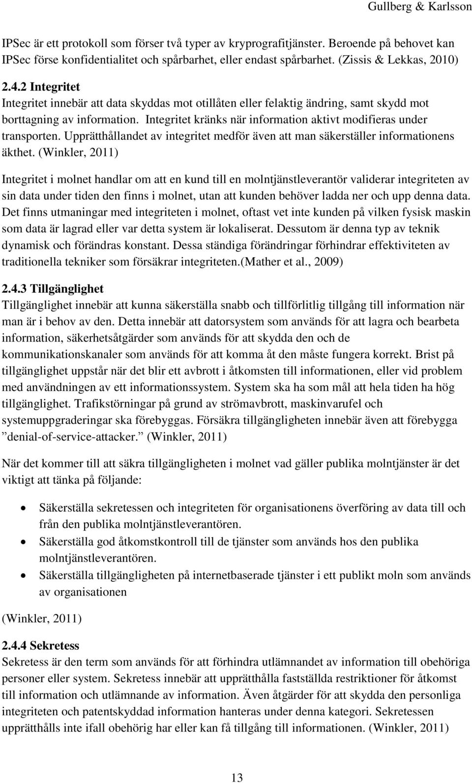 Upprätthållandet av integritet medför även att man säkerställer informationens äkthet.