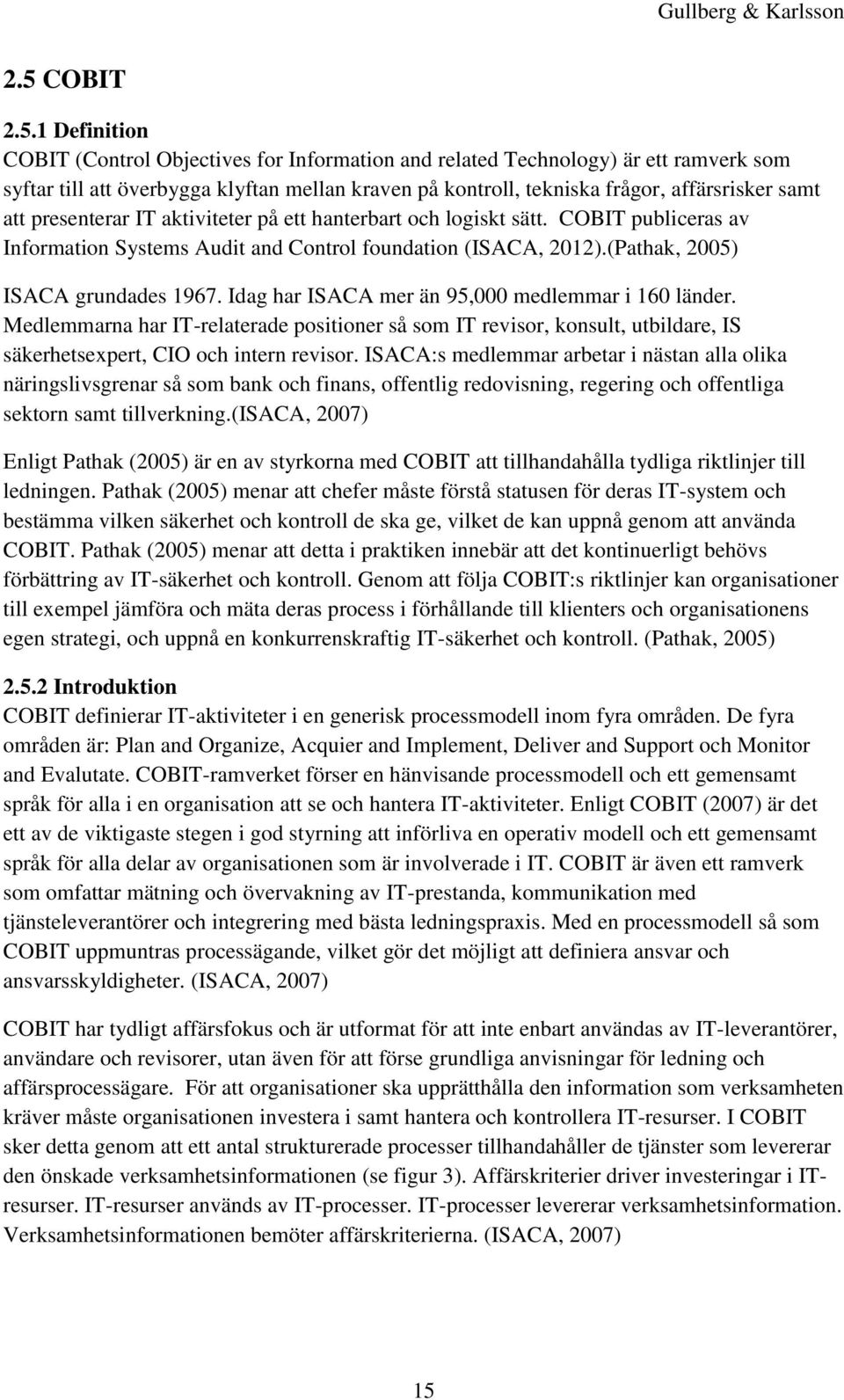 (Pathak, 2005) ISACA grundades 1967. Idag har ISACA mer än 95,000 medlemmar i 160 länder.