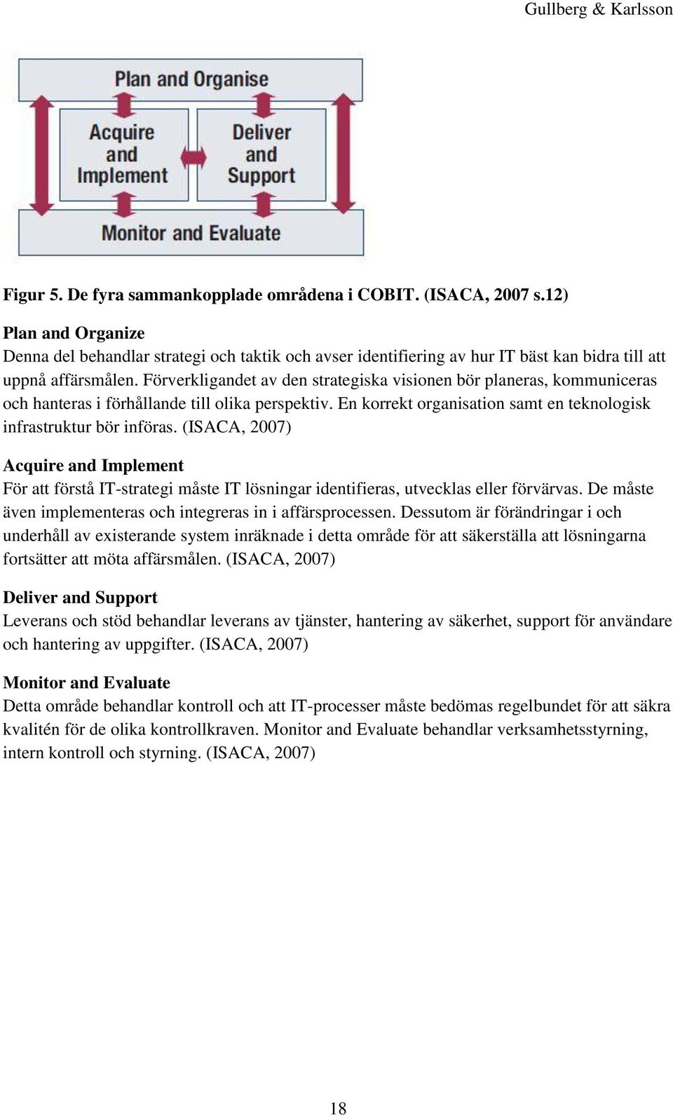 Förverkligandet av den strategiska visionen bör planeras, kommuniceras och hanteras i förhållande till olika perspektiv. En korrekt organisation samt en teknologisk infrastruktur bör införas.