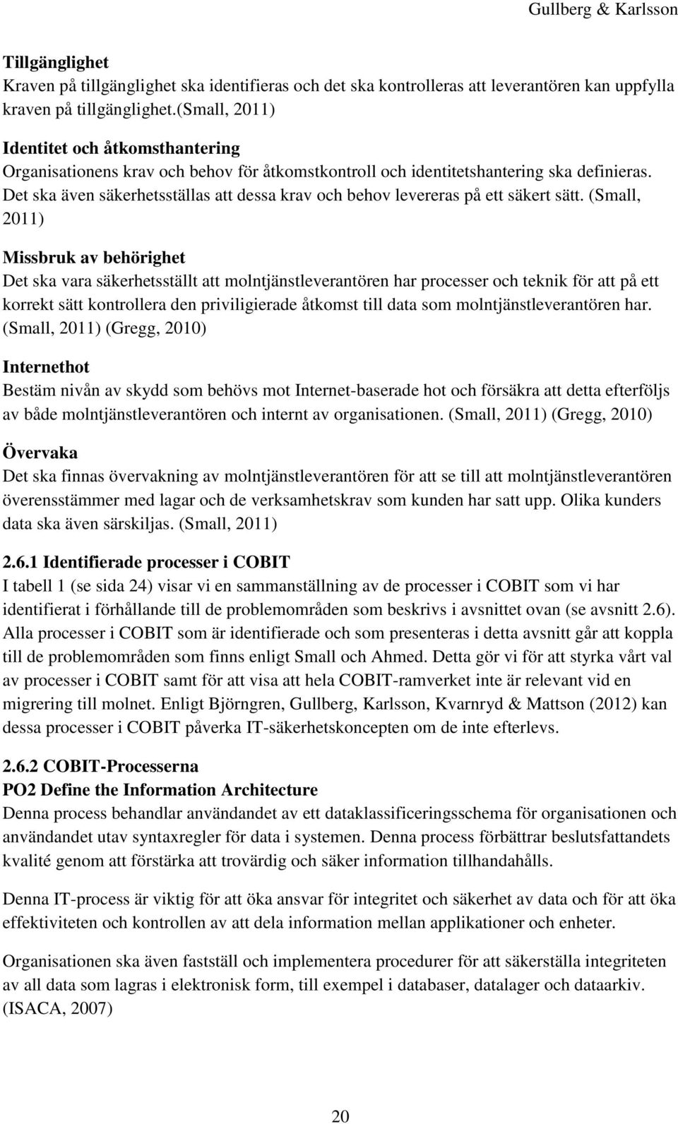 Det ska även säkerhetsställas att dessa krav och behov levereras på ett säkert sätt.