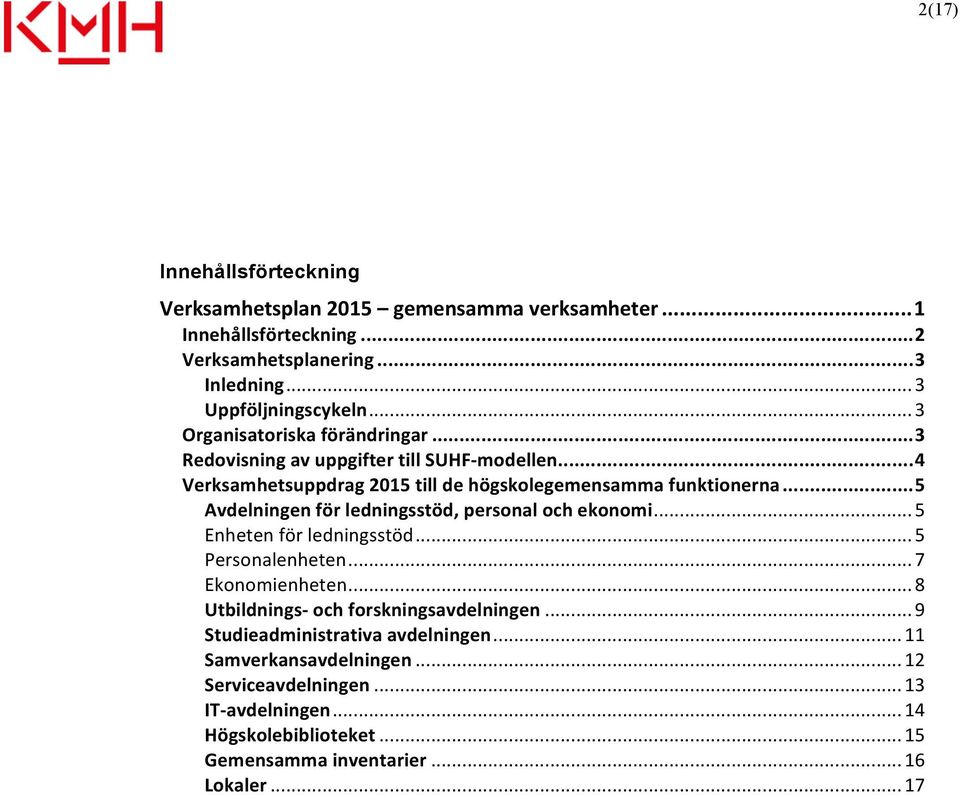 .. 5 Avdelningen för ledningsstöd, personal och ekonomi... 5 Enheten för ledningsstöd... 5 Personalenheten... 7 Ekonomienheten... 8 Utbildnings- och forskningsavdelningen.
