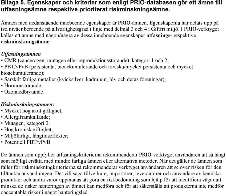 I PRIO-verktyget kallas ett ämne med någon/några av dessa inneboende egenskaper utfasnings- respektive riskminskningsämne.