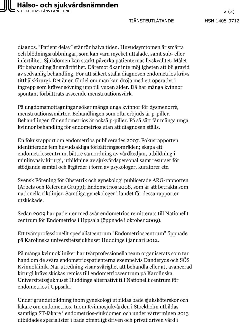 För att säkert ställa diagnosen endometrios krävs titthålskirurgi. Det är en fördel om man kan dröja med ett operativt i ingrepp som kräver sövning upp till vuxen ålder.