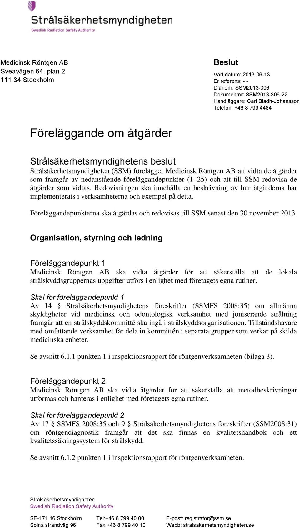 SSM redovisa de åtgärder som vidtas. Redovisningen ska innehålla en beskrivning av hur åtgärderna har implementerats i verksamheterna och exempel på detta.