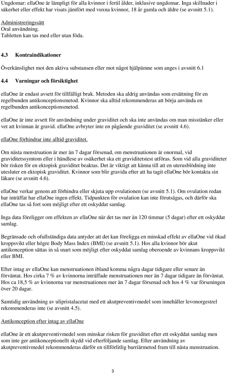 4 Varningar och försiktighet ellaone är endast avsett för tillfälligt bruk. Metoden ska aldrig användas som ersättning för en regelbunden antikonceptionsmetod.