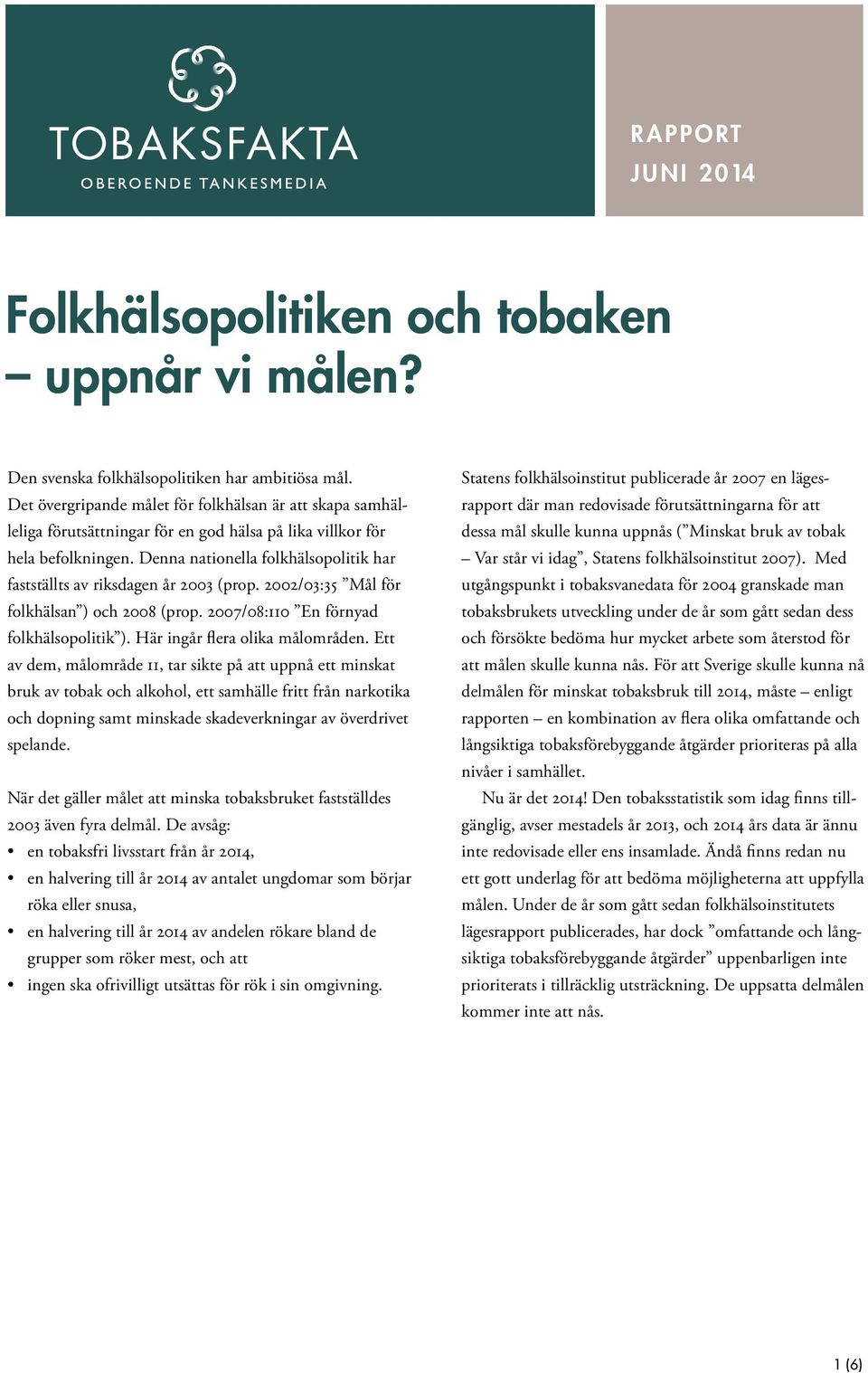 Denna nationella folkhälsopolitik har fastställts av riksdagen år 2003 (prop. 2002/03:35 Mål för folkhälsan ) och 2008 (prop. 2007/08:110 En förnyad folkhälsopolitik ).