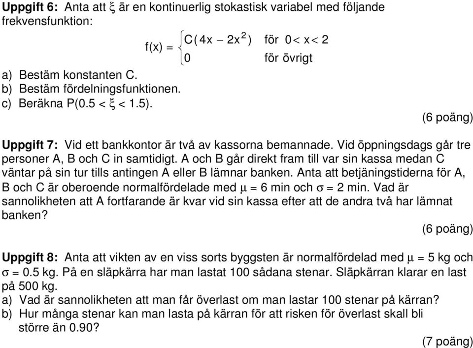 A och B går direkt fram till var sin kassa medan C väntar på sin tur tills antingen A eller B lämnar banken.