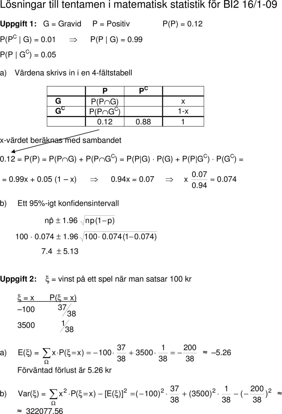 P(P) P(P G) + P(P G C ) P(P G) P(G) + P(P G C ) P(G C ).7.99 +.5 ( ).94.7. 74.94 b) Ett 95%-igt konfidensintervall P C npˆ ±.96 np( p).74 ±.