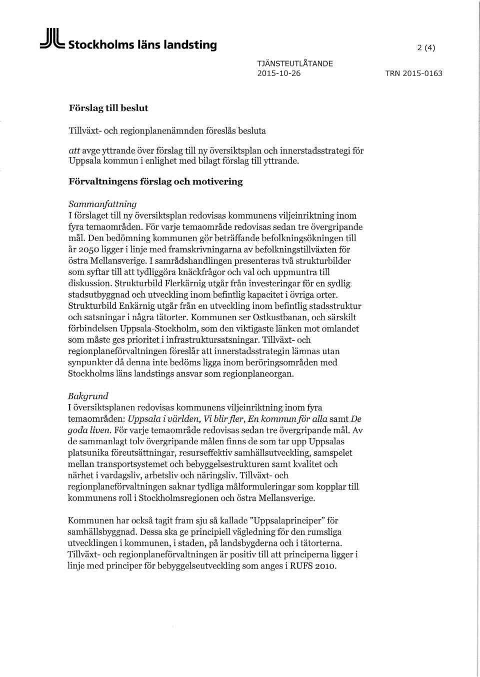 Förvaltningens förslag och motivermg Sammanfattning I förslaget till ny översiktsplan redovisas kommunens viljeinriktning inom fyra temaområden.