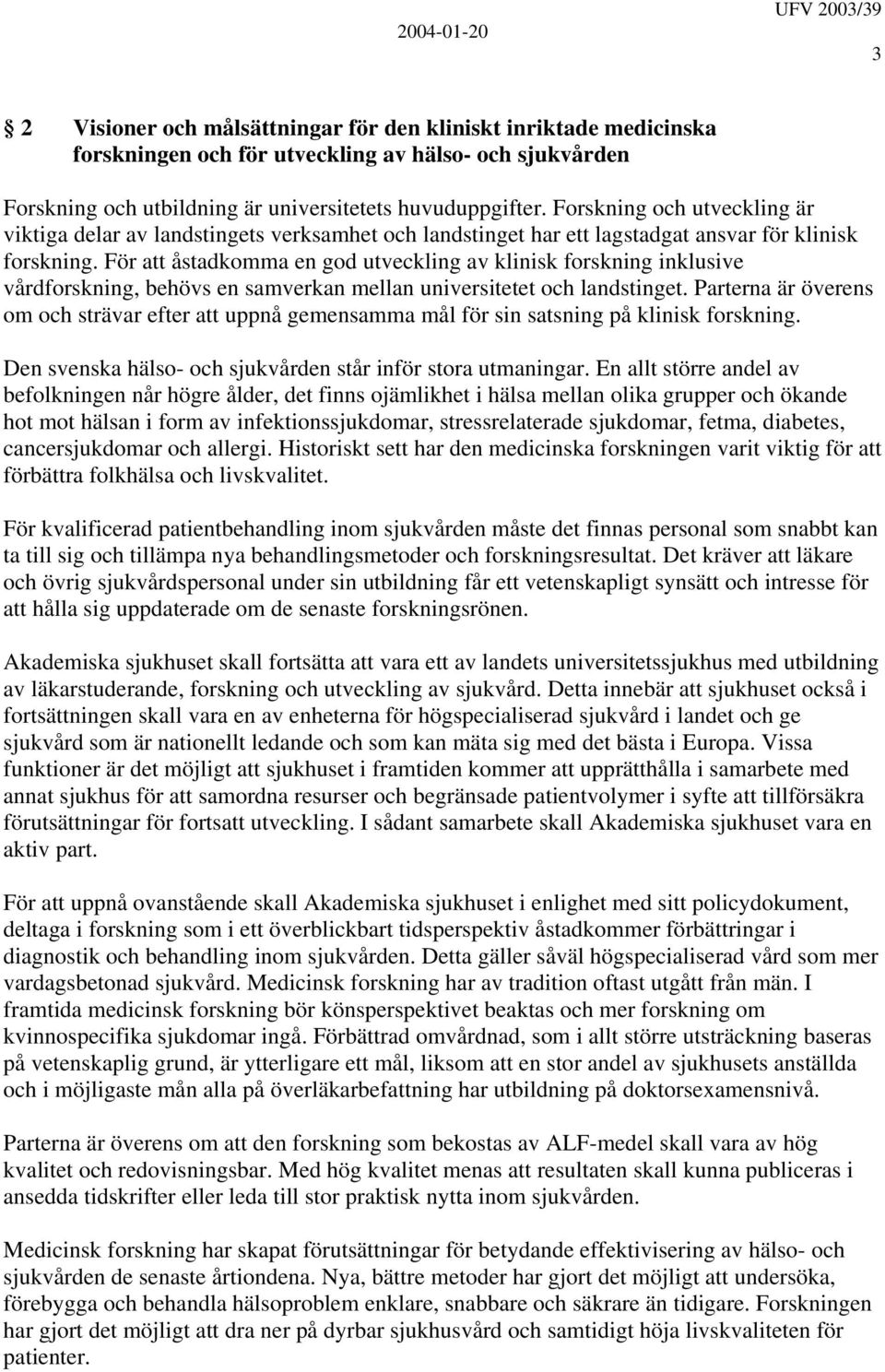 För att åstadkomma en god utveckling av klinisk forskning inklusive vårdforskning, behövs en samverkan mellan universitetet och landstinget.