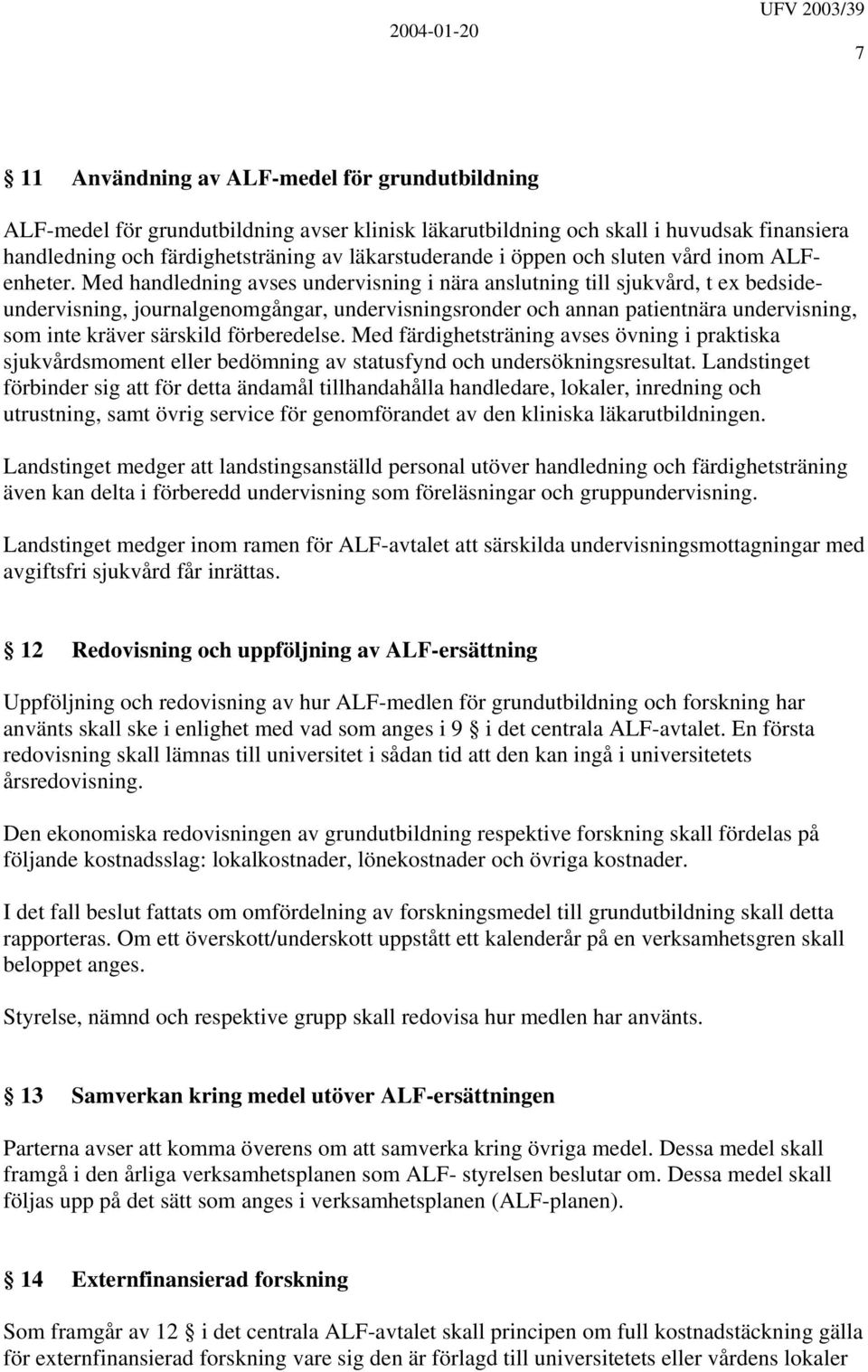 Med handledning avses undervisning i nära anslutning till sjukvård, t ex bedsideundervisning, journalgenomgångar, undervisningsronder och annan patientnära undervisning, som inte kräver särskild