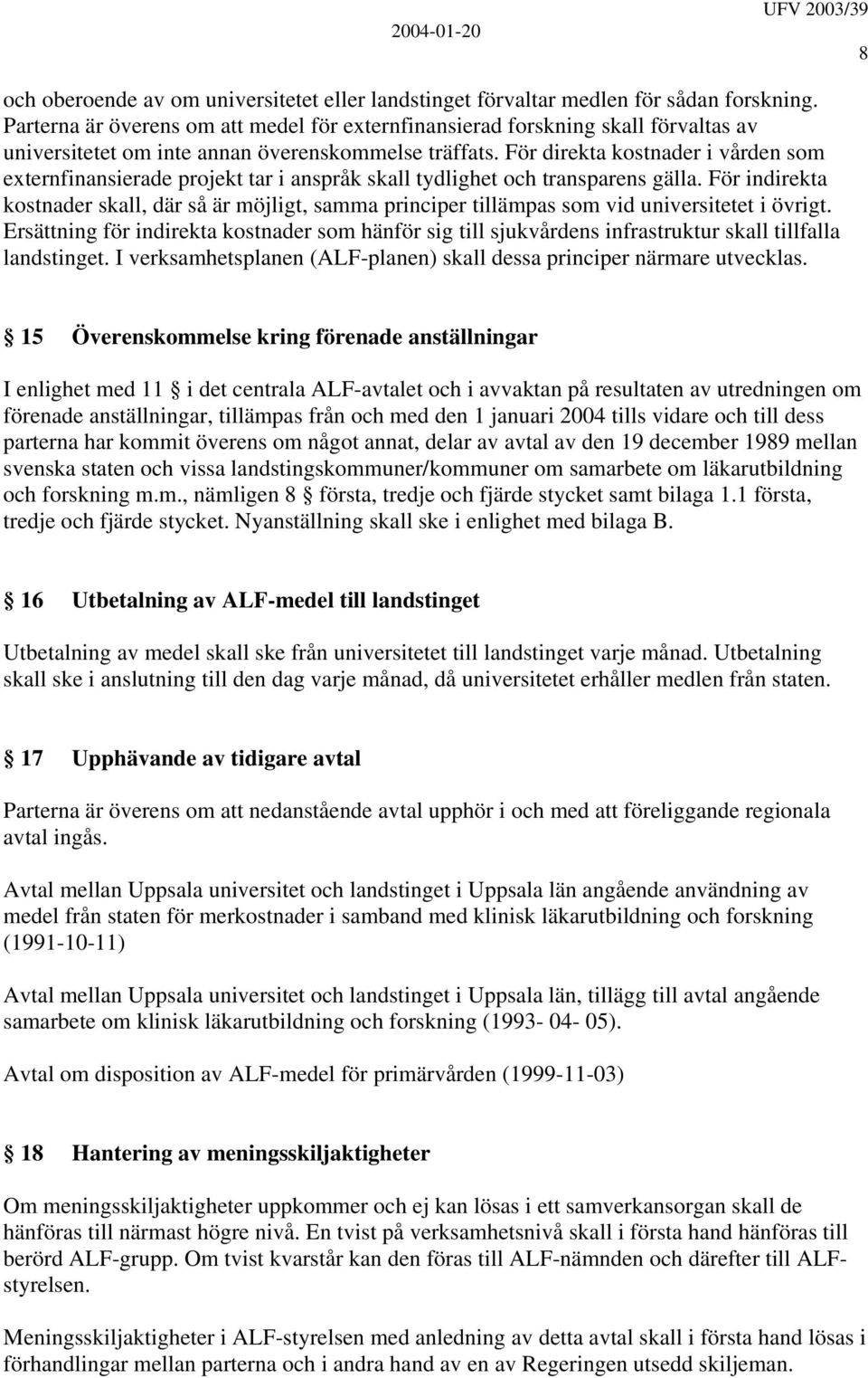 För direkta kostnader i vården som externfinansierade projekt tar i anspråk skall tydlighet och transparens gälla.