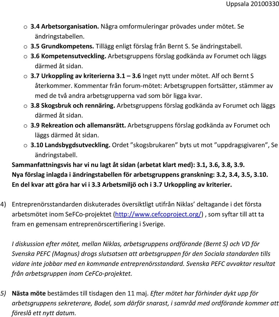 Kmmentar från frum mötet: Arbetsgruppen frtsätter, stämmer av med de två andra arbetsgrupperna vad sm bör ligga kvar. 3.8 Skgsbruk ch rennäring.