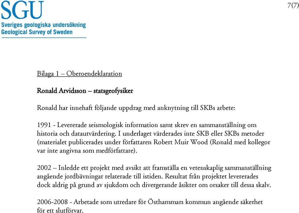 I underlaget värderades inte SKB eller SKBs metoder (materialet publicerades under författaren Robert Muir Wood (Ronald med kollegor var inte angivna som medförfattare).