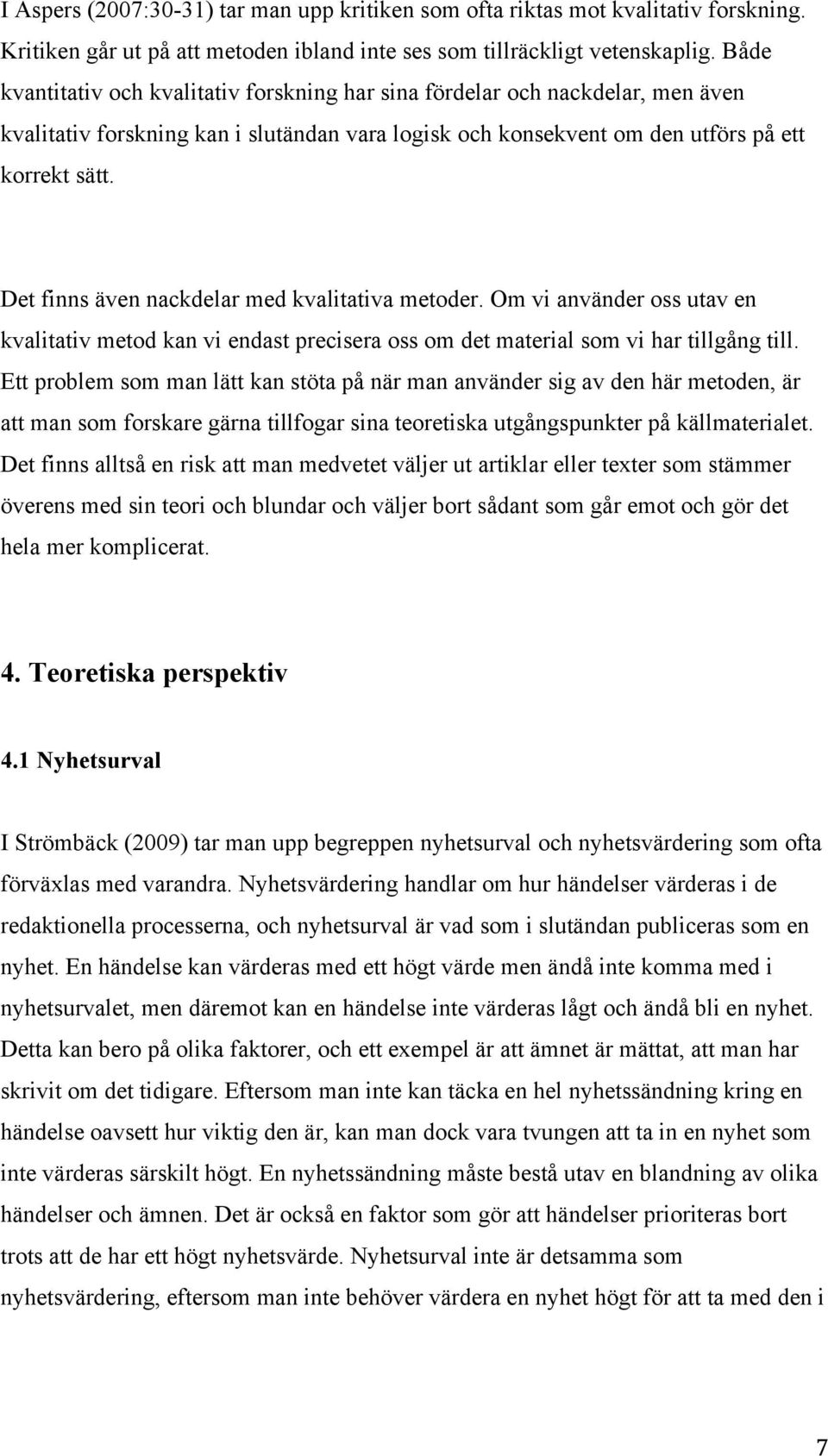 Det finns även nackdelar med kvalitativa metoder. Om vi använder oss utav en kvalitativ metod kan vi endast precisera oss om det material som vi har tillgång till.