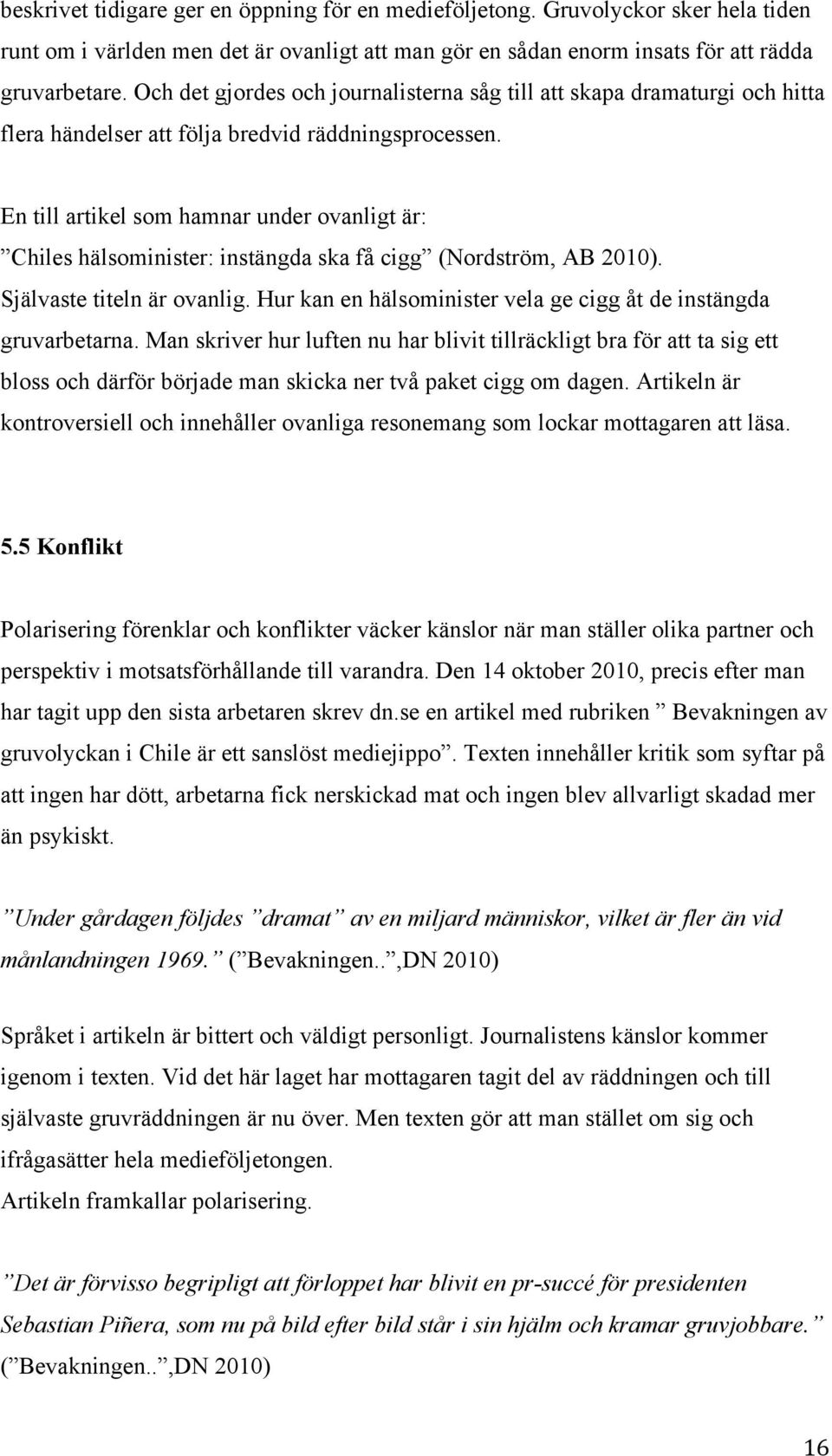 En till artikel som hamnar under ovanligt är: Chiles hälsominister: instängda ska få cigg (Nordström, AB 2010). Självaste titeln är ovanlig.