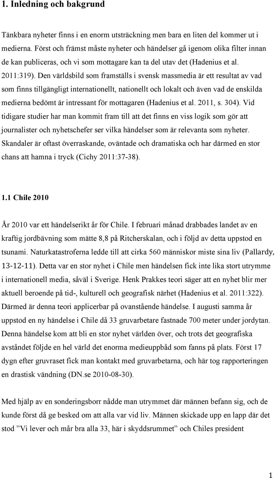 Den världsbild som framställs i svensk massmedia är ett resultat av vad som finns tillgängligt internationellt, nationellt och lokalt och även vad de enskilda medierna bedömt är intressant för