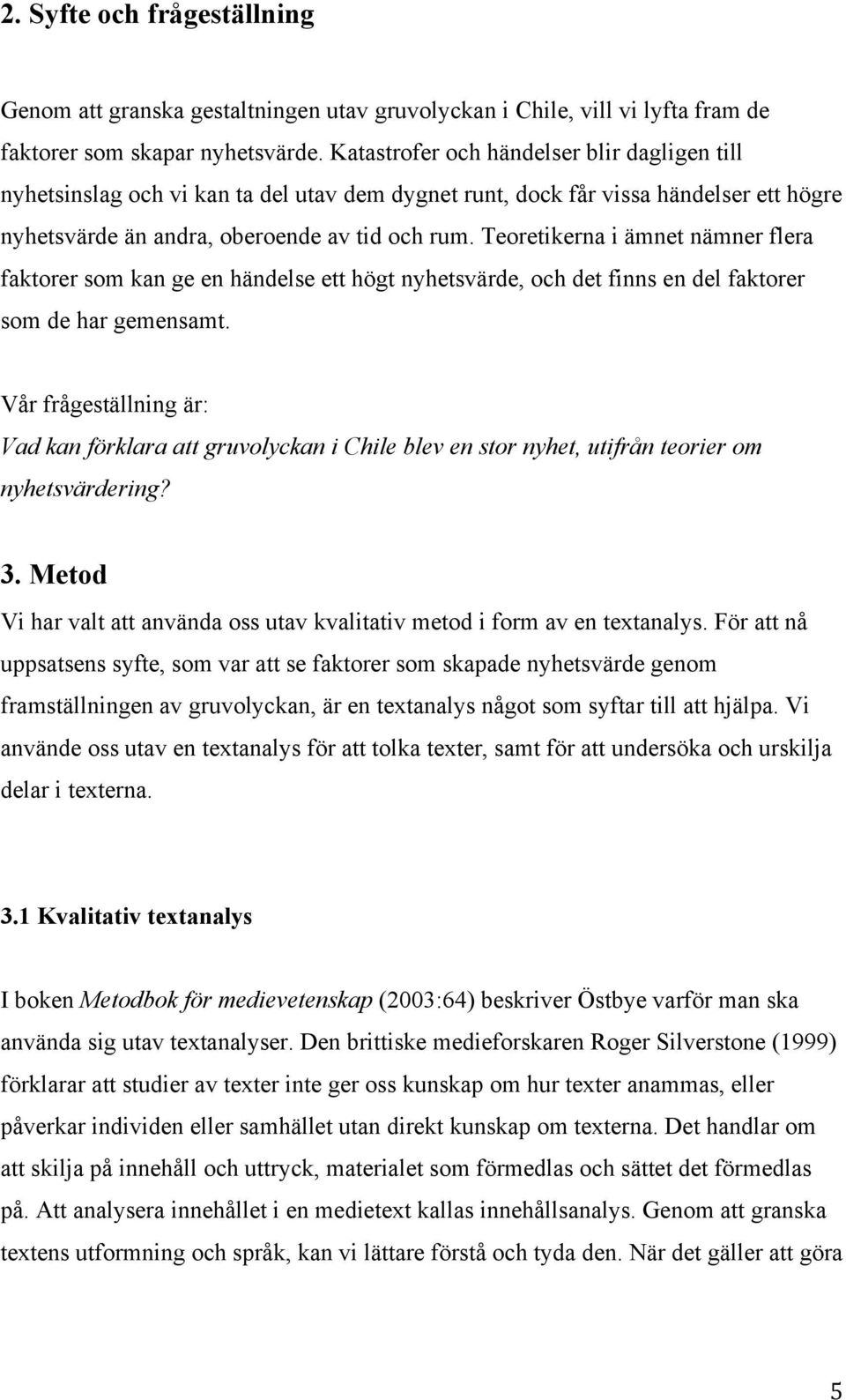 Teoretikerna i ämnet nämner flera faktorer som kan ge en händelse ett högt nyhetsvärde, och det finns en del faktorer som de har gemensamt.