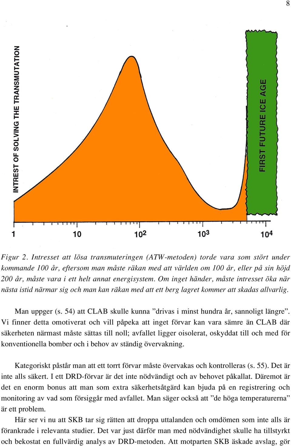 energisystem. Om inget händer, måste intresset öka när nästa istid närmar sig och man kan räkan med att ett berg lagret kommer att skadas allvarlig. Man uppger (s.