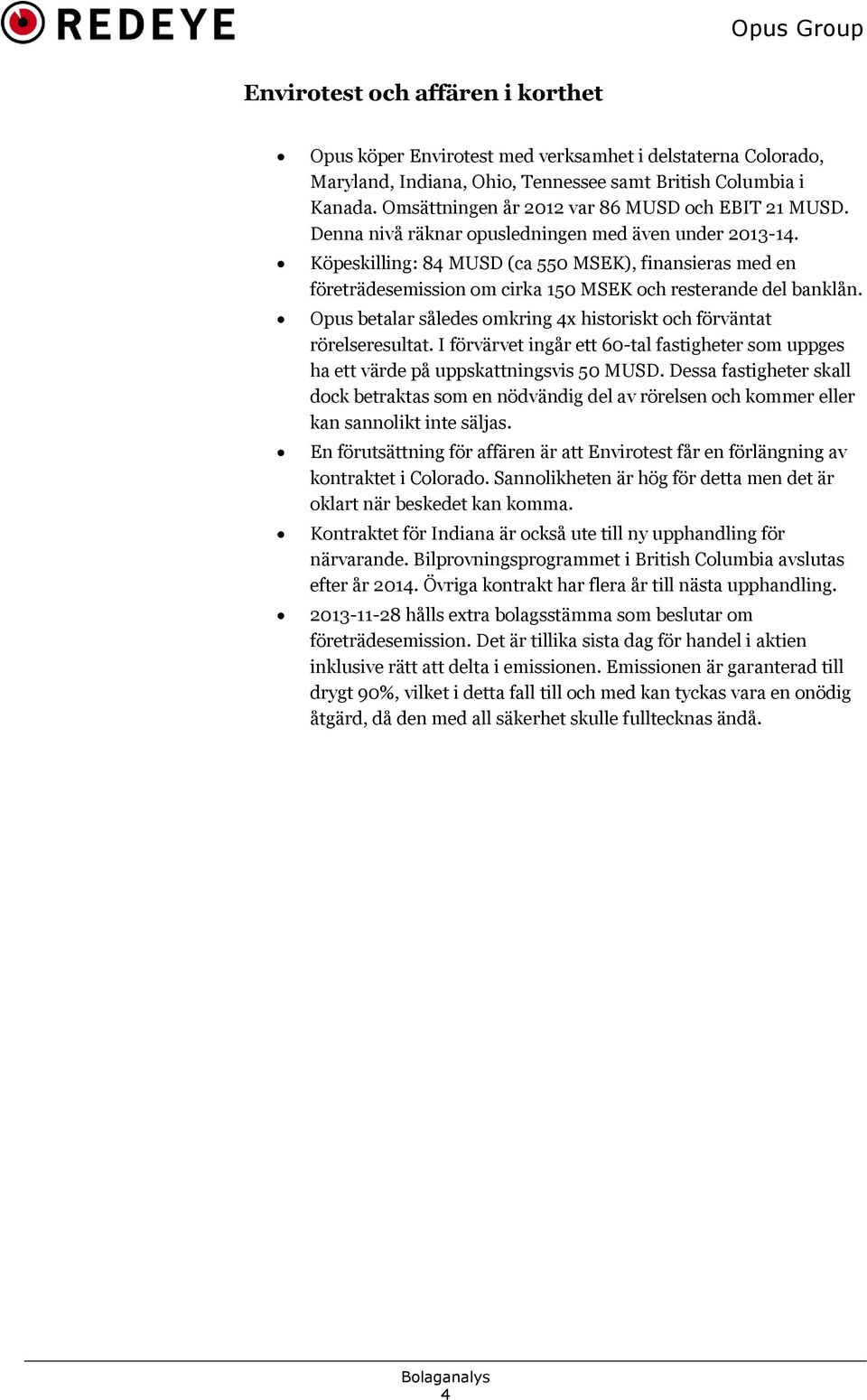 Köpeskilling: 84 MUSD (ca 550 MSEK), finansieras med en företrädesemission om cirka 150 MSEK och resterande del banklån. Opus betalar således omkring 4x historiskt och förväntat rörelseresultat.