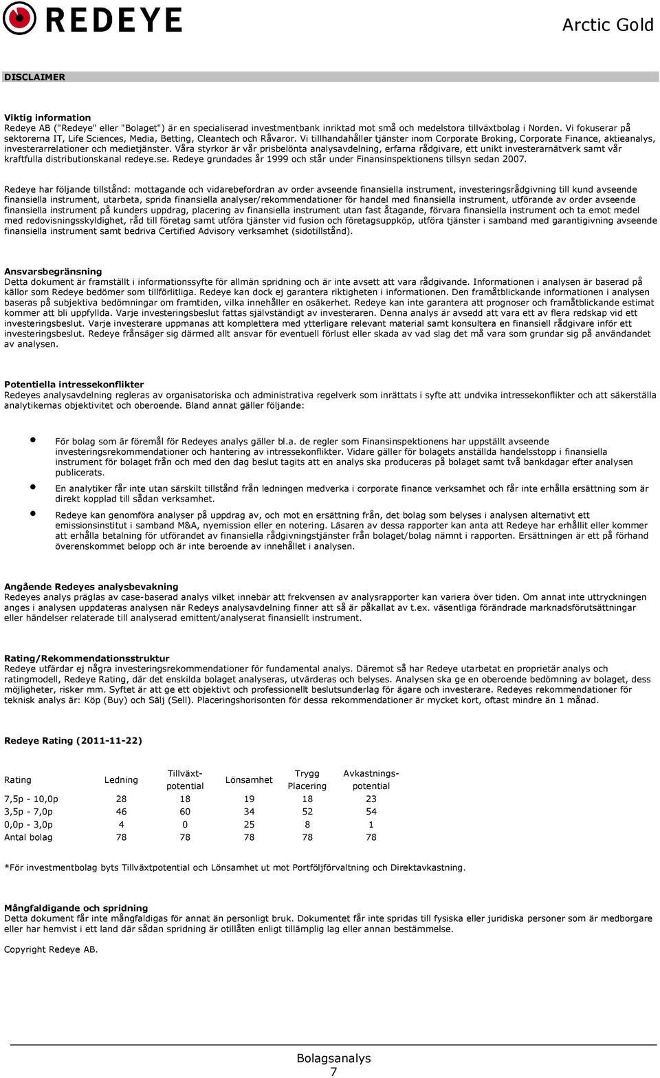 Vi tillhandahåller tjänster inom Corporate Broking, Corporate Finance, aktieanalys, investerarrelationer och medietjänster.