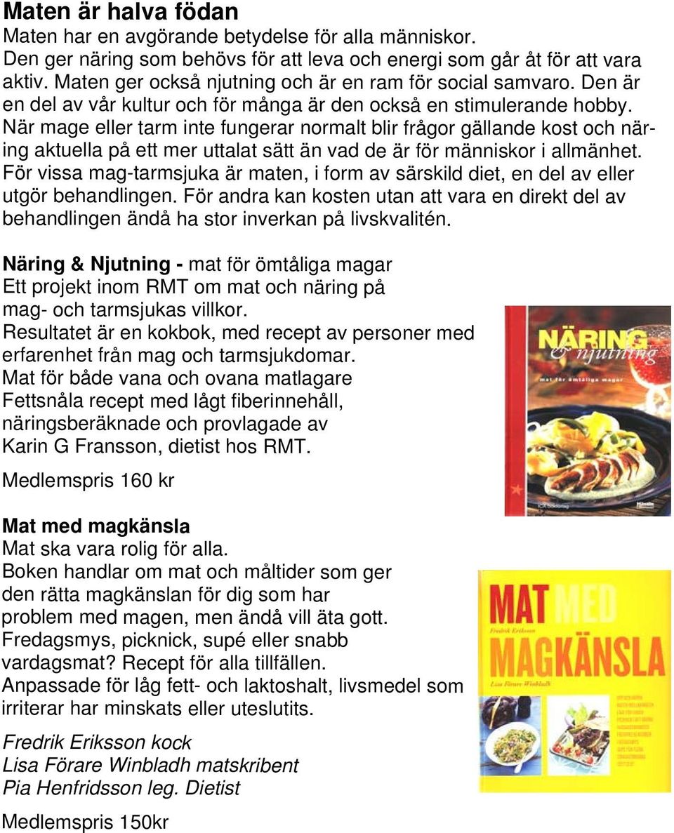 När mage eller tarm inte fungerar normalt blir frågor gällande kost och näring aktuella på ett mer uttalat sätt än vad de är för människor i allmänhet.