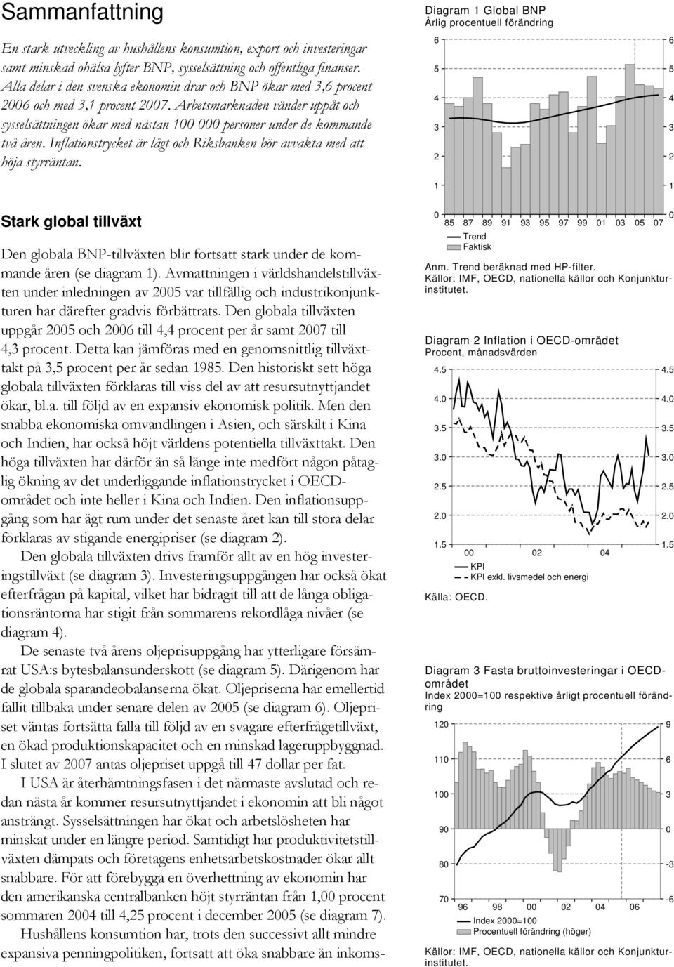 Inflationstrycket är lågt och Riksbanken bör avvakta med att höja styrräntan.