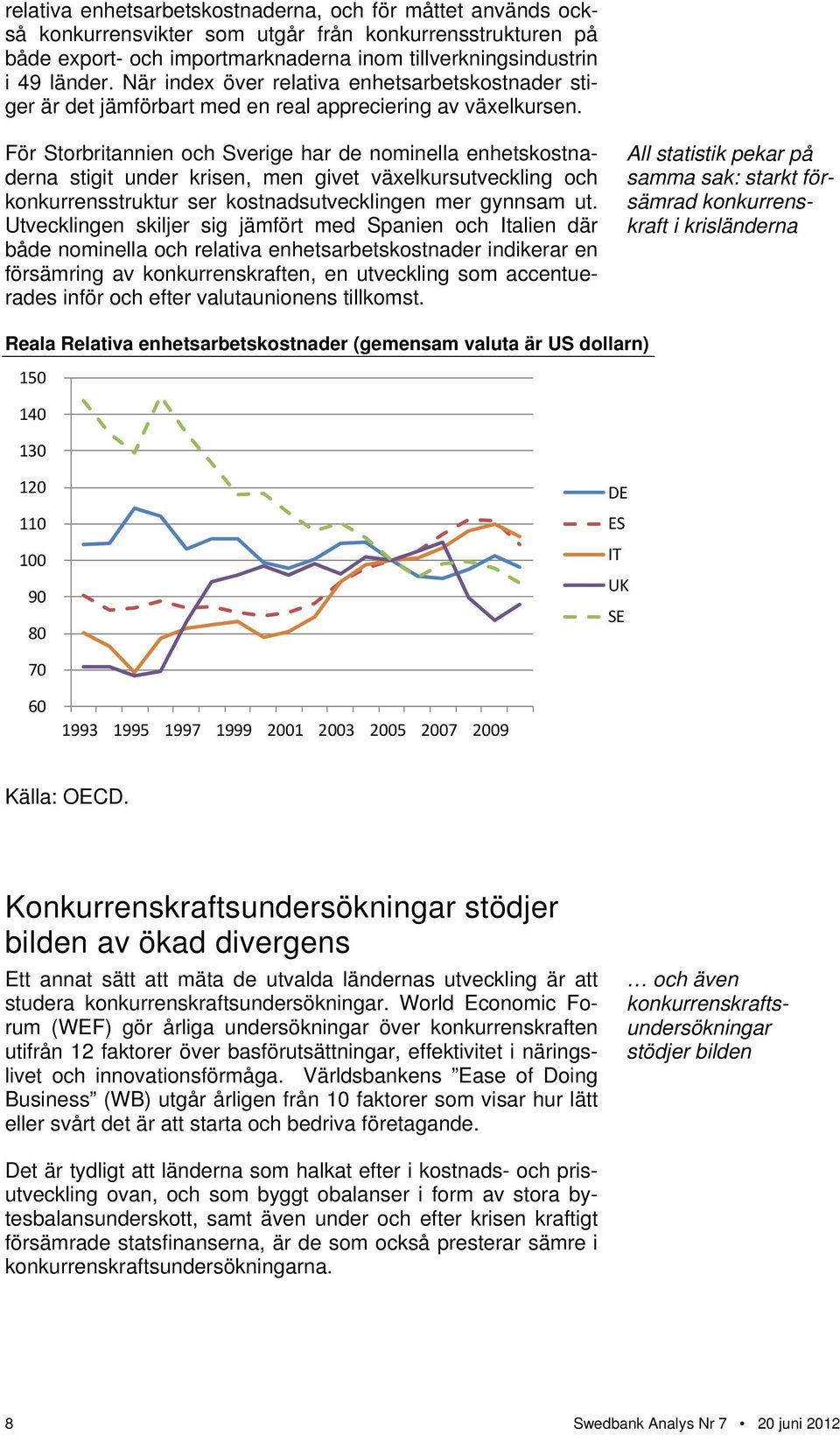 För Storbritannien och Sverige har de nominella enhetskostnaderna stigit under krisen, men givet växelkursutveckling och konkurrensstruktur ser kostnadsutvecklingen mer gynnsam ut.