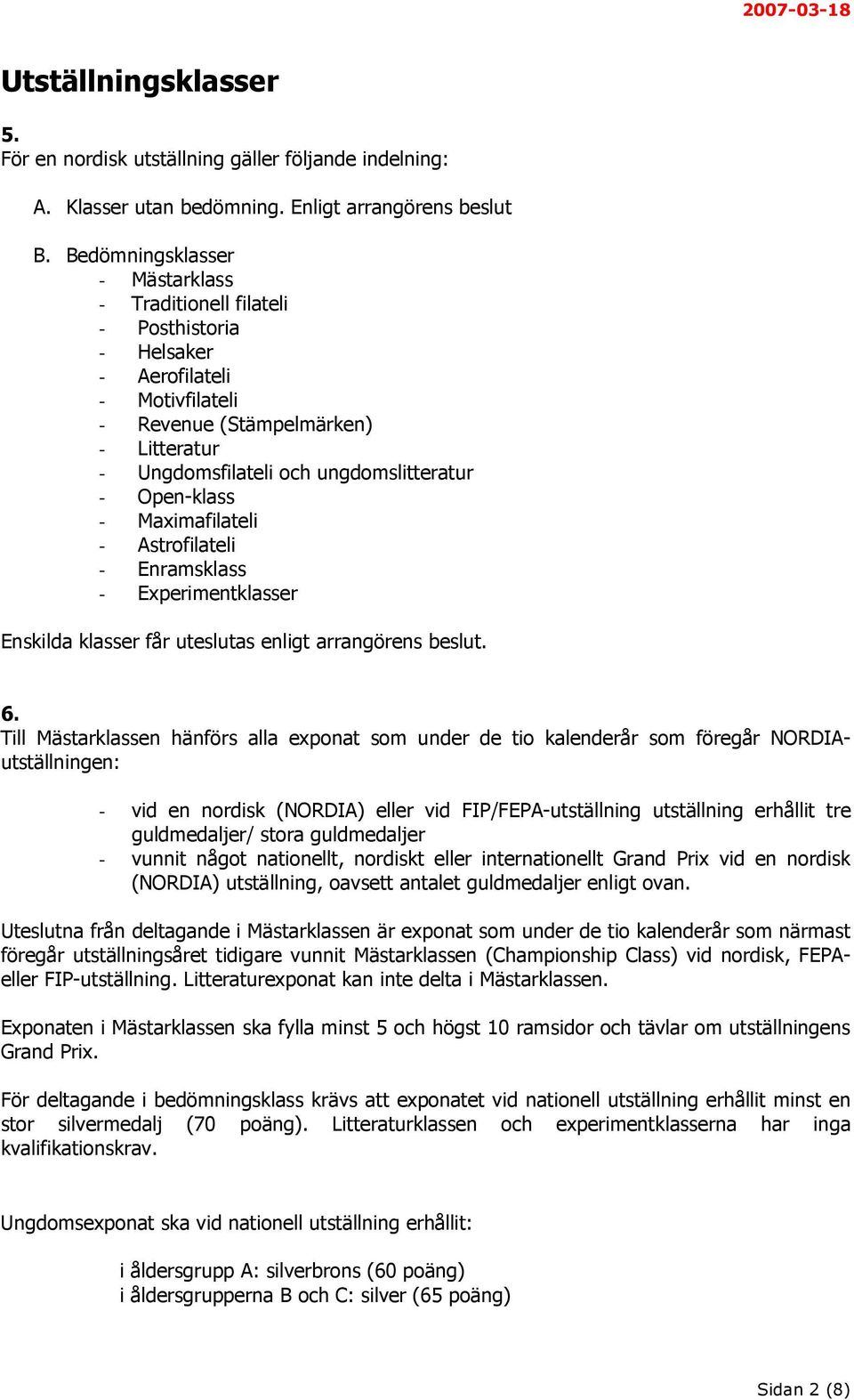 Open-klass - Maximafilateli - Astrofilateli - Enramsklass - Experimentklasser Enskilda klasser får uteslutas enligt arrangörens beslut. 6.