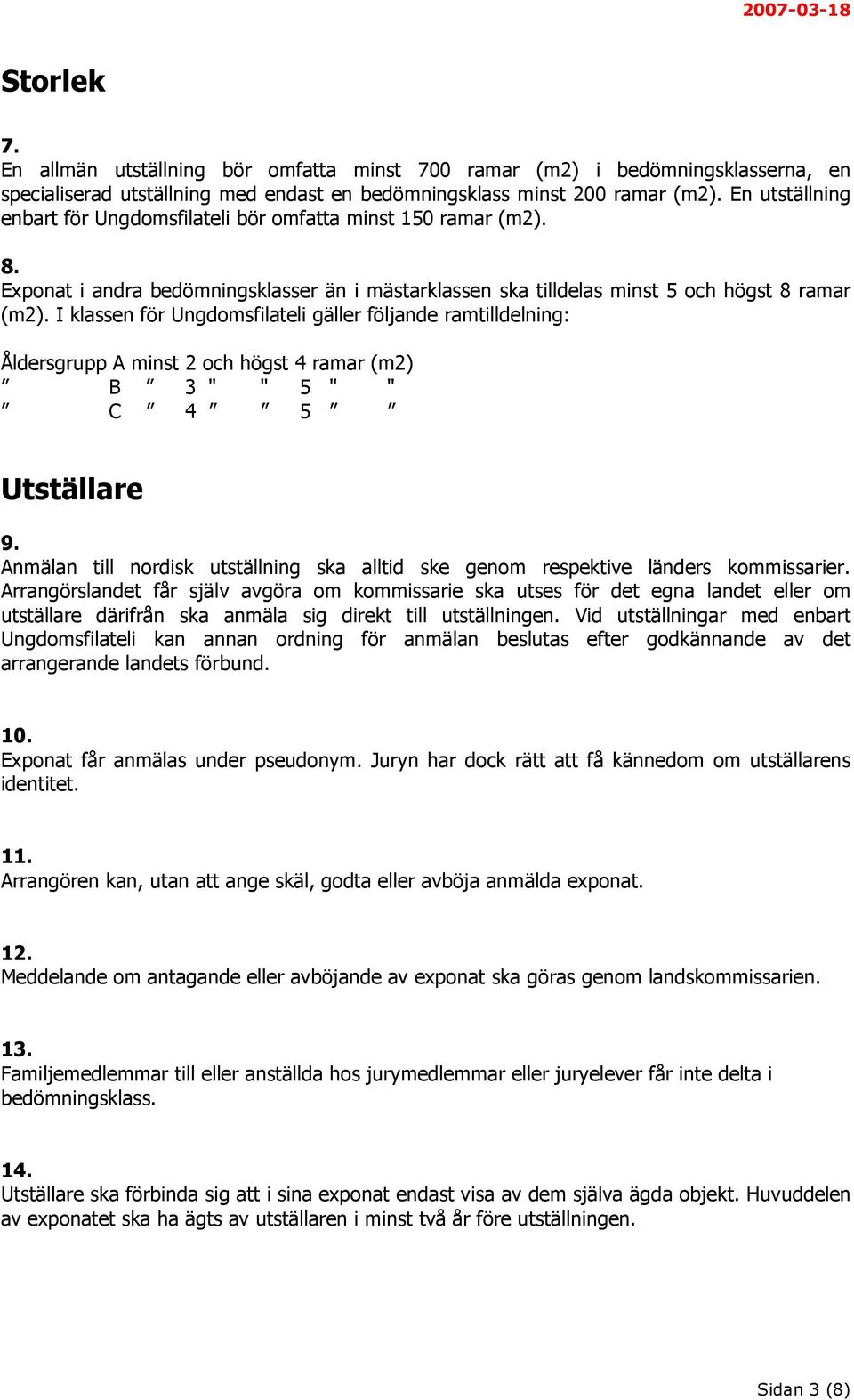 I klassen för Ungdomsfilateli gäller följande ramtilldelning: Åldersgrupp A minst 2 och högst 4 ramar (m2) B 3 " " 5 " " C 4 5 Utställare 9.