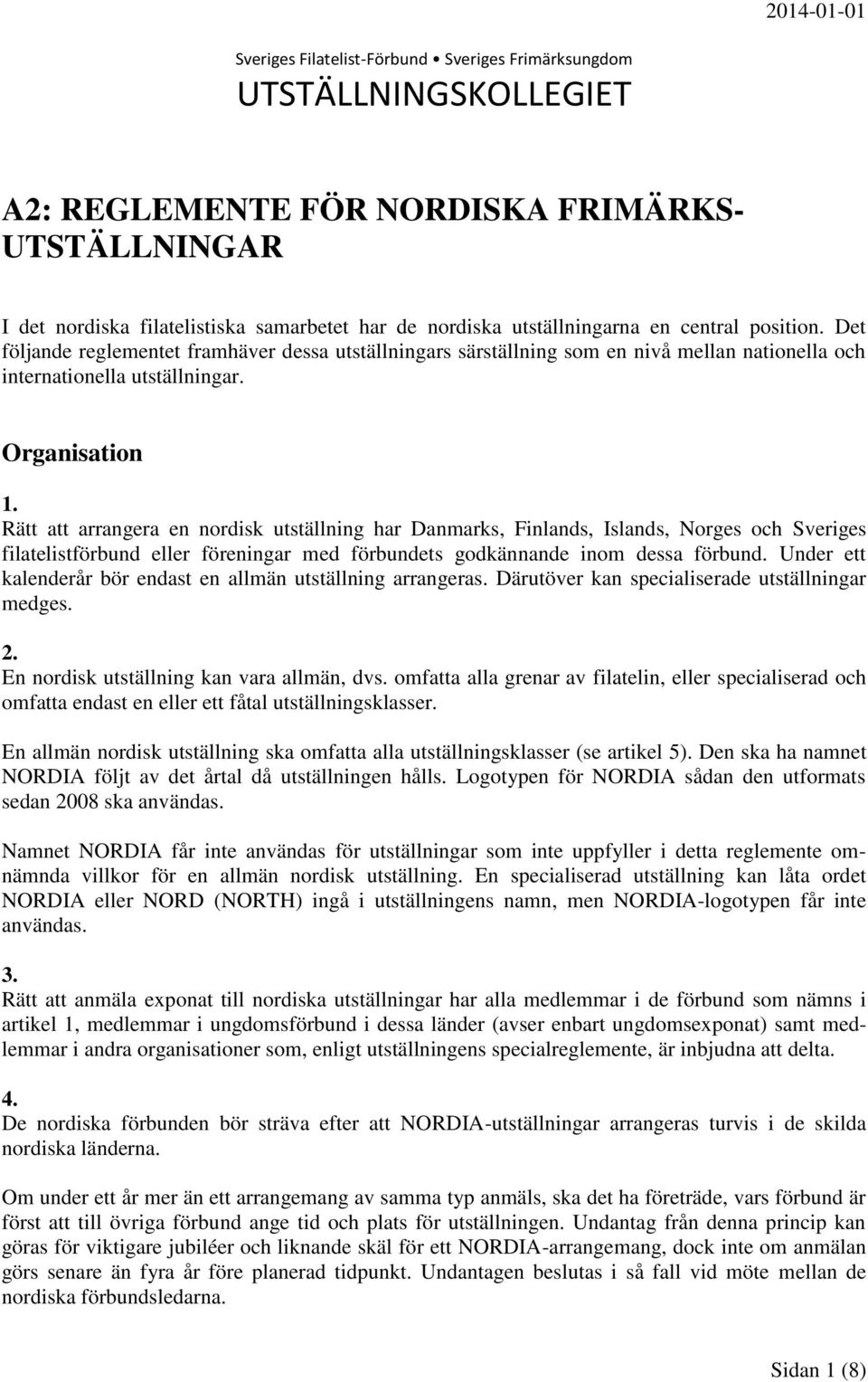 Rätt att arrangera en nordisk utställning har Danmarks, Finlands, Islands, Norges och Sveriges filatelistförbund eller föreningar med förbundets godkännande inom dessa förbund.