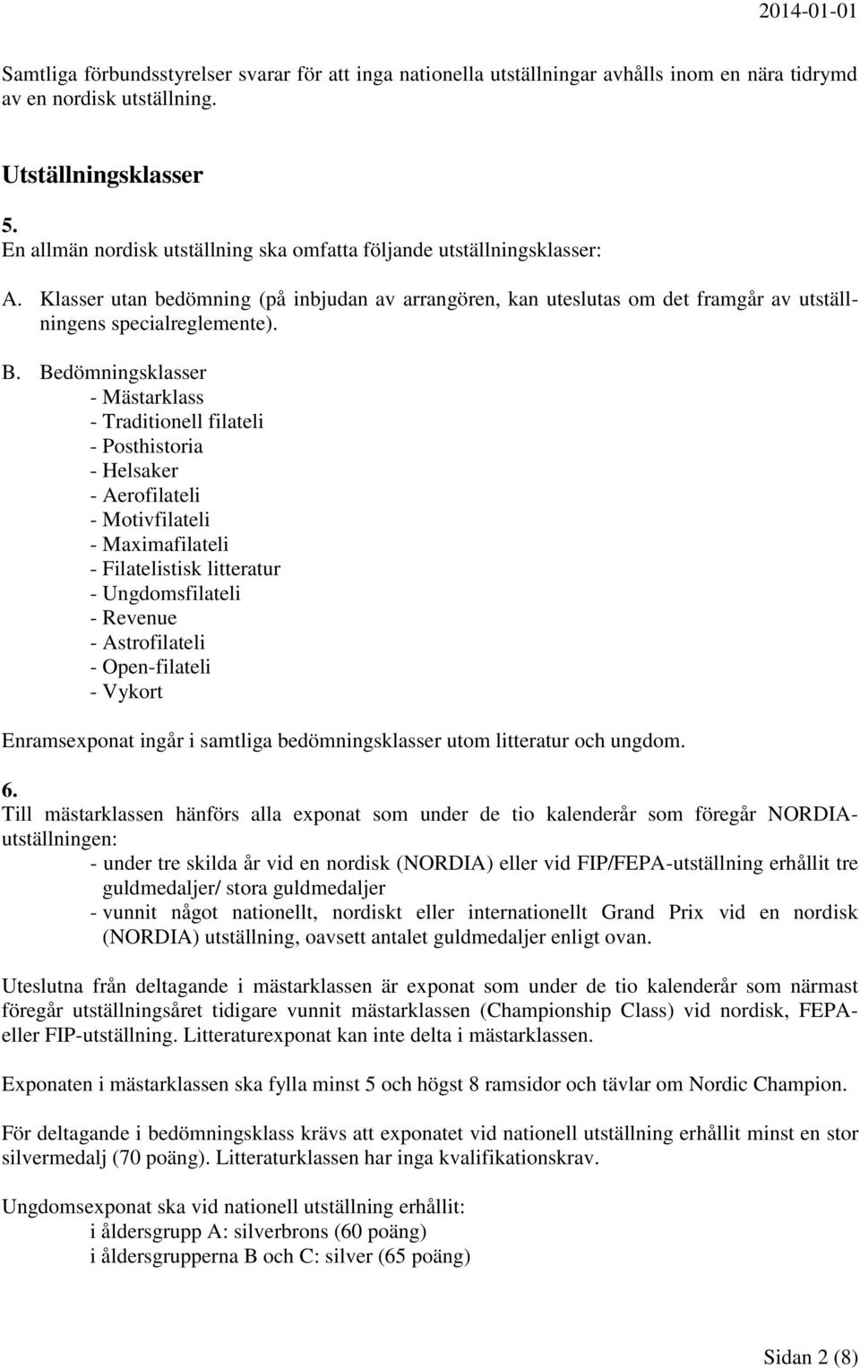 Bedömningsklasser - Mästarklass - Traditionell filateli - Posthistoria - Helsaker - Aerofilateli - Motivfilateli - Maximafilateli - Filatelistisk litteratur - Ungdomsfilateli - Revenue -