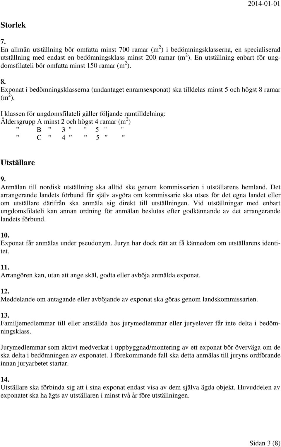 I klassen för ungdomsfilateli gäller följande ramtilldelning: Åldersgrupp A minst 2 och högst 4 ramar (m 2 ) B 3 " " 5 " " C 4 5 Utställare 9.