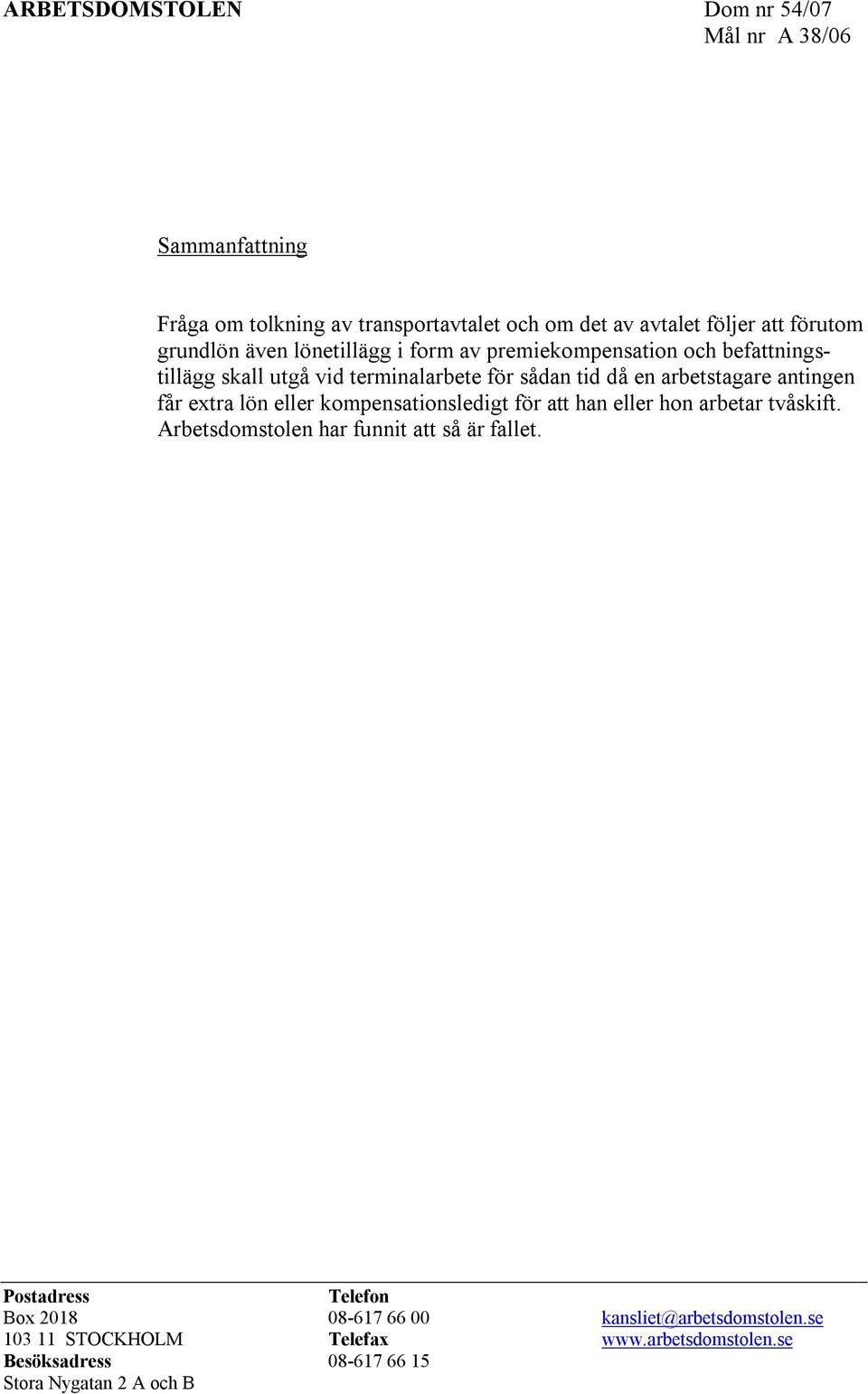 antingen får extra lön eller kompensationsledigt för att han eller hon arbetar tvåskift. Arbetsdomstolen har funnit att så är fallet.