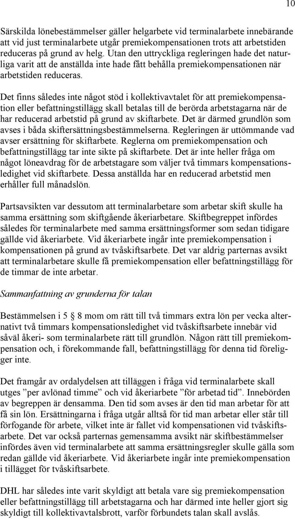 Det finns således inte något stöd i kollektivavtalet för att premiekompensation eller befattningstillägg skall betalas till de berörda arbetstagarna när de har reducerad arbetstid på grund av