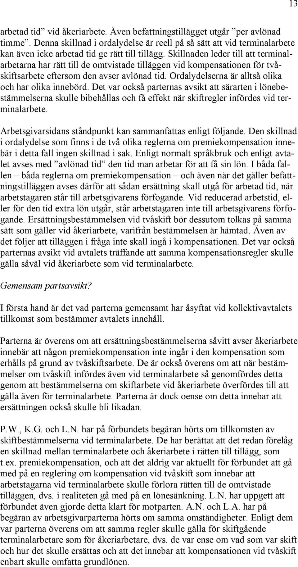 Skillnaden leder till att terminalarbetarna har rätt till de omtvistade tilläggen vid kompensationen för tvåskiftsarbete eftersom den avser avlönad tid.