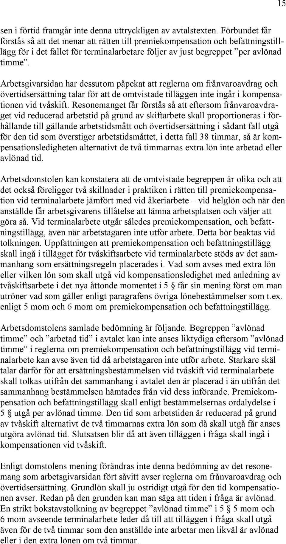 Arbetsgivarsidan har dessutom påpekat att reglerna om frånvaroavdrag och övertidsersättning talar för att de omtvistade tilläggen inte ingår i kompensationen vid tvåskift.