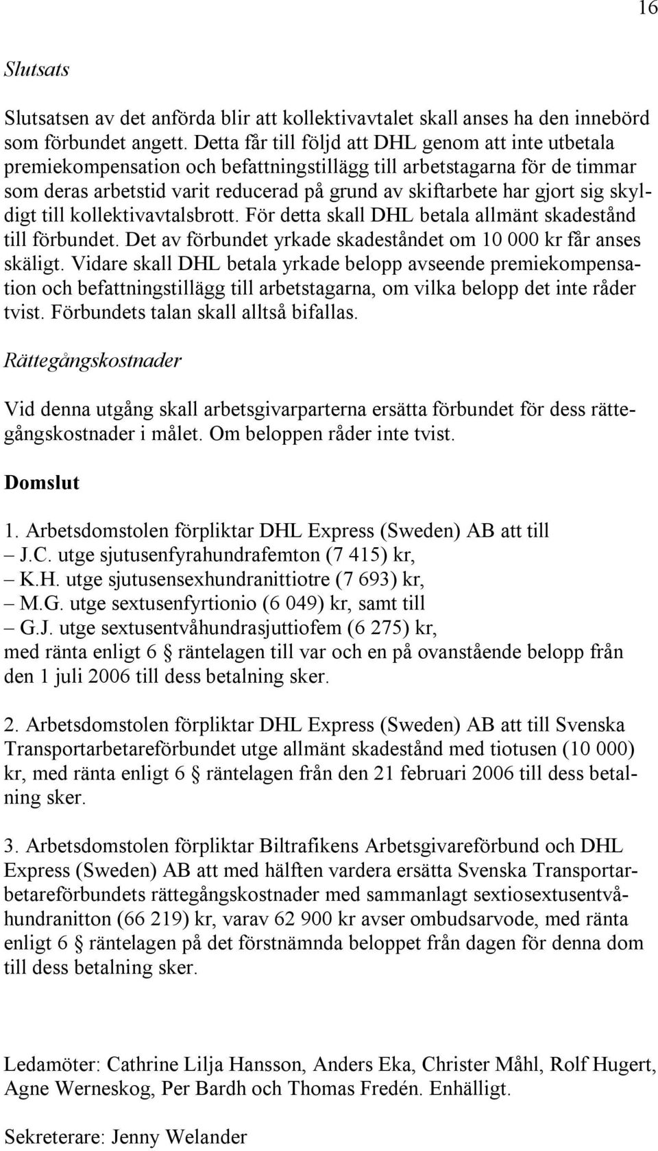 sig skyldigt till kollektivavtalsbrott. För detta skall DHL betala allmänt skadestånd till förbundet. Det av förbundet yrkade skadeståndet om 10 000 kr får anses skäligt.
