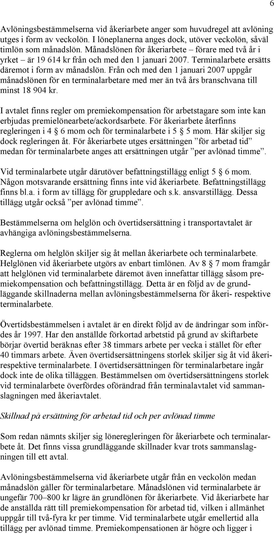 Från och med den 1 januari 2007 uppgår månadslönen för en terminalarbetare med mer än två års branschvana till minst 18 904 kr.