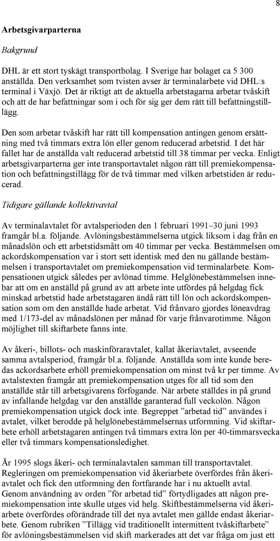 Den som arbetar tvåskift har rätt till kompensation antingen genom ersättning med två timmars extra lön eller genom reducerad arbetstid.
