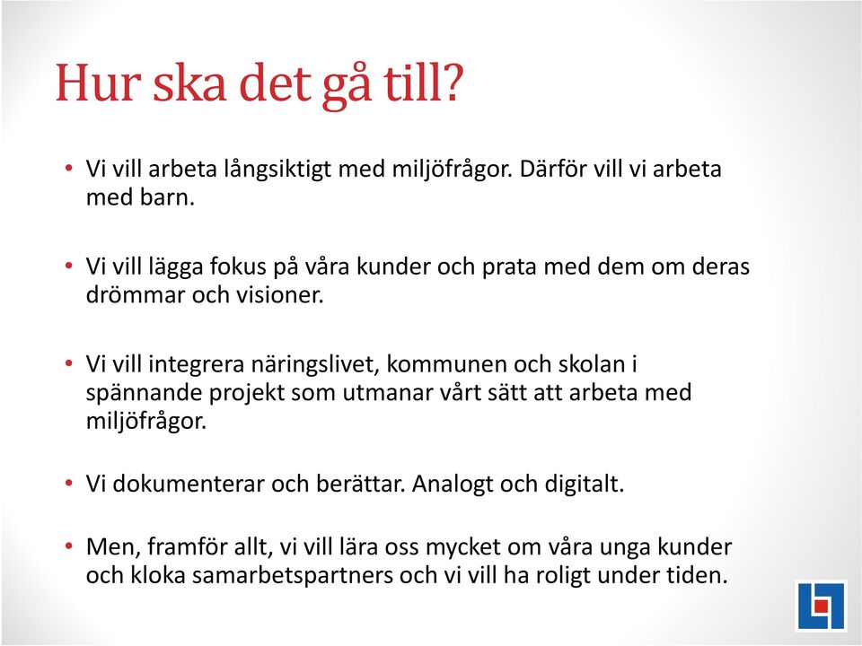 Vi vill integrera näringslivet, kommunen och skolan i spännande projekt som utmanar vårt sätt att arbeta med