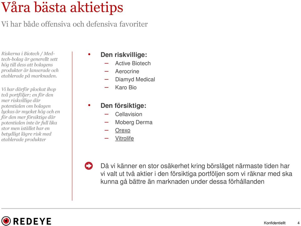 Vi har därför plockat ihop två portföljer; en för den mer riskvillige där potentialen om bolagen lyckas är mycket hög och en för den mer försiktige där potentialen inte är full lika stor men