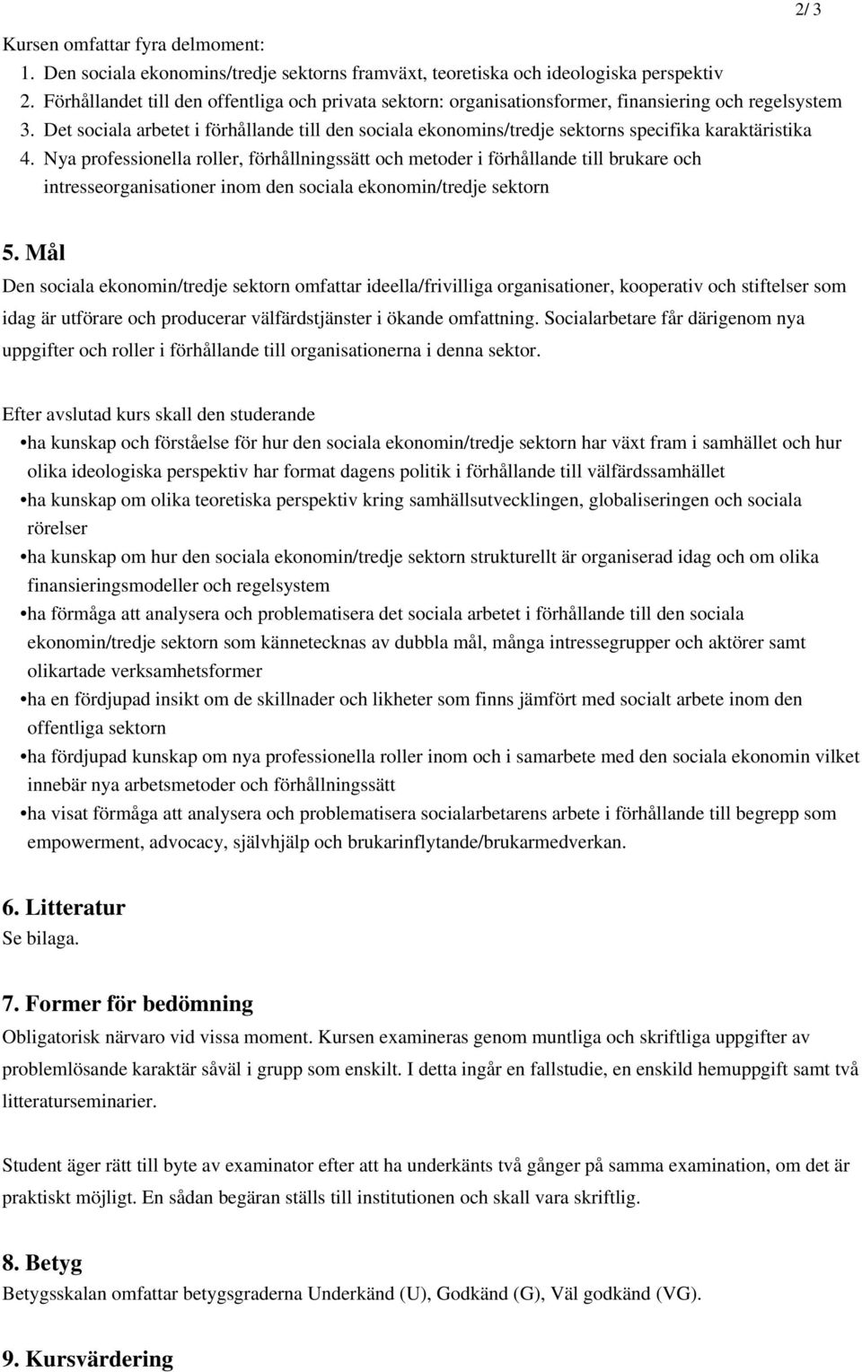 karaktäristika Nya professionella roller, förhållningssätt och metoder i förhållande till brukare och intresseorganisationer inom den sociala ekonomin/tredje sektorn 2/ 3 5.