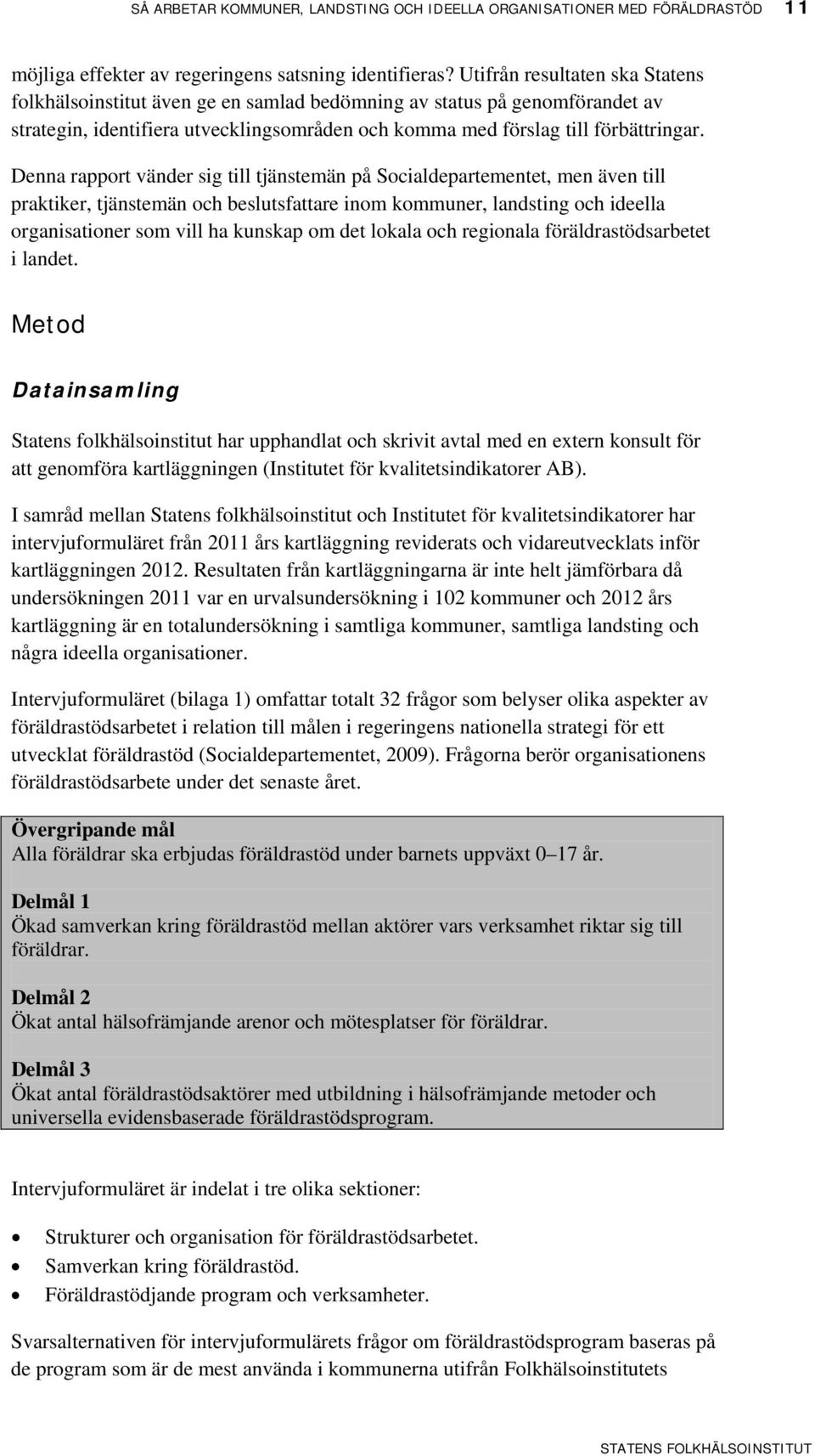 Denna rapport vänder sig till tjänstemän på Socialdepartementet, men även till praktiker, tjänstemän och beslutsfattare inom kommuner, landsting och ideella organisationer som vill ha kunskap om det