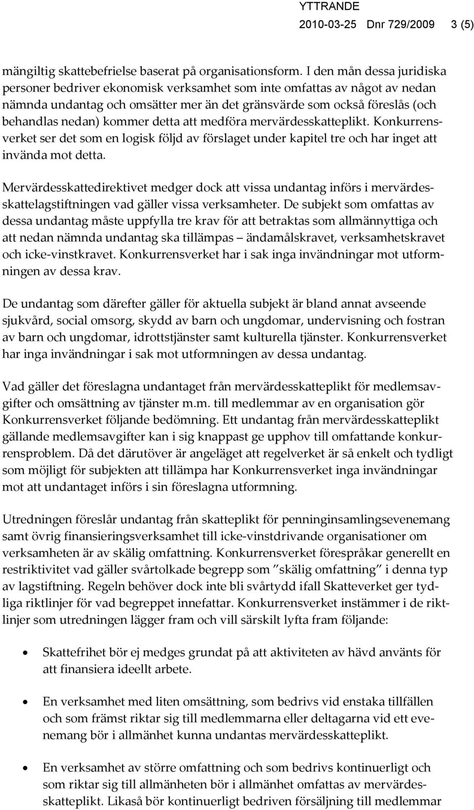 detta att medföra mervärdesskatteplikt. Konkurrensverket ser det som en logisk följd av förslaget under kapitel tre och har inget att invända mot detta.