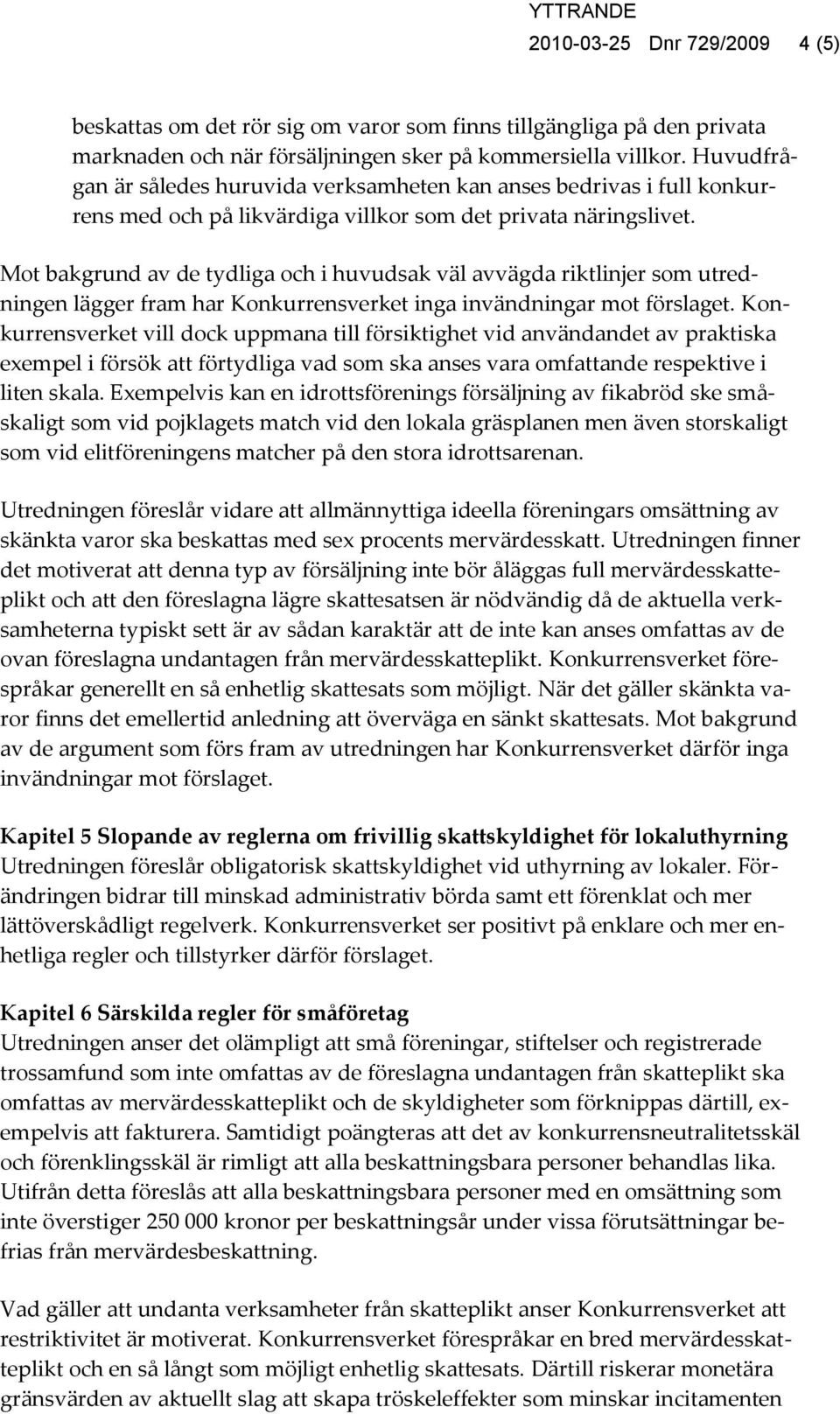 Mot bakgrund av de tydliga och i huvudsak väl avvägda riktlinjer som utredningen lägger fram har Konkurrensverket inga invändningar mot förslaget.